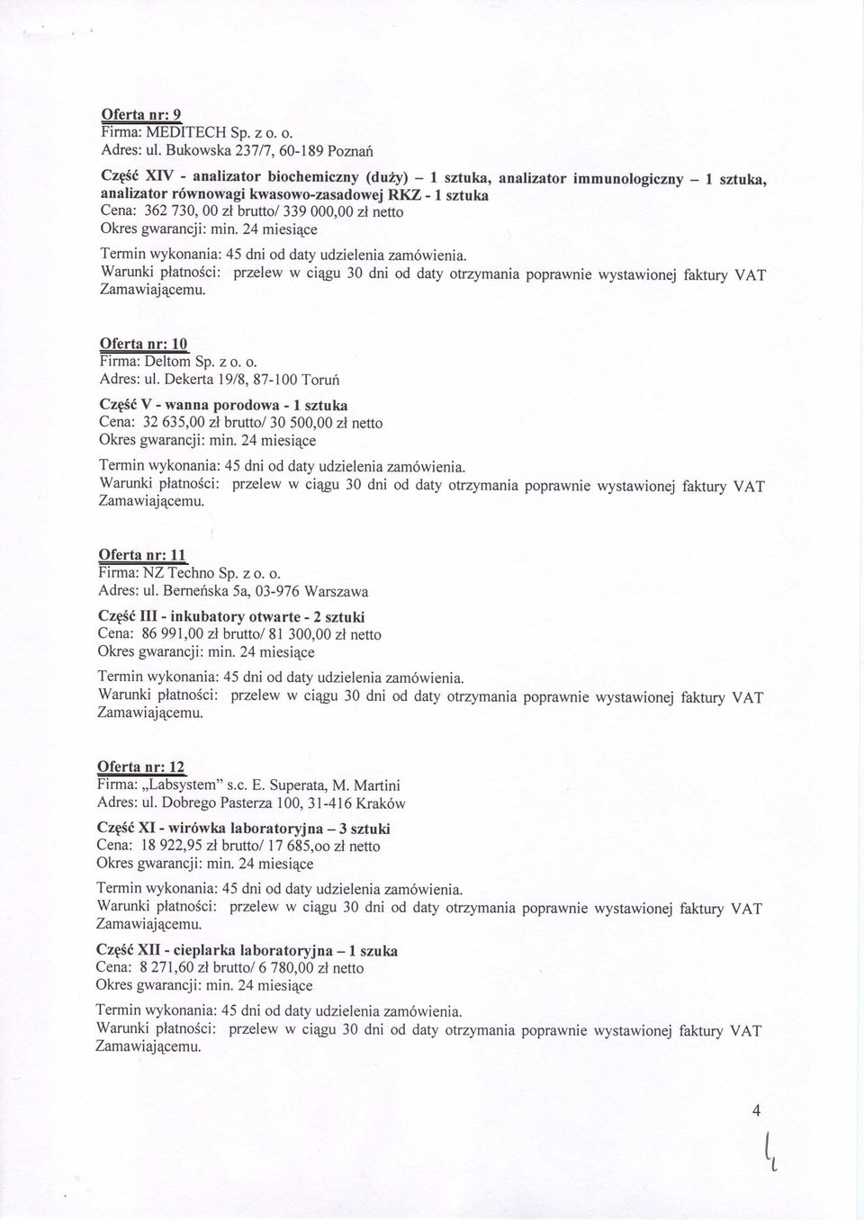 brutto/ 339 000,00 zl netto Okres gwarancji; min. 24 miesiace Oferta nr: 10 Firma: Deltom Sp. z o. o. Adres: ul.