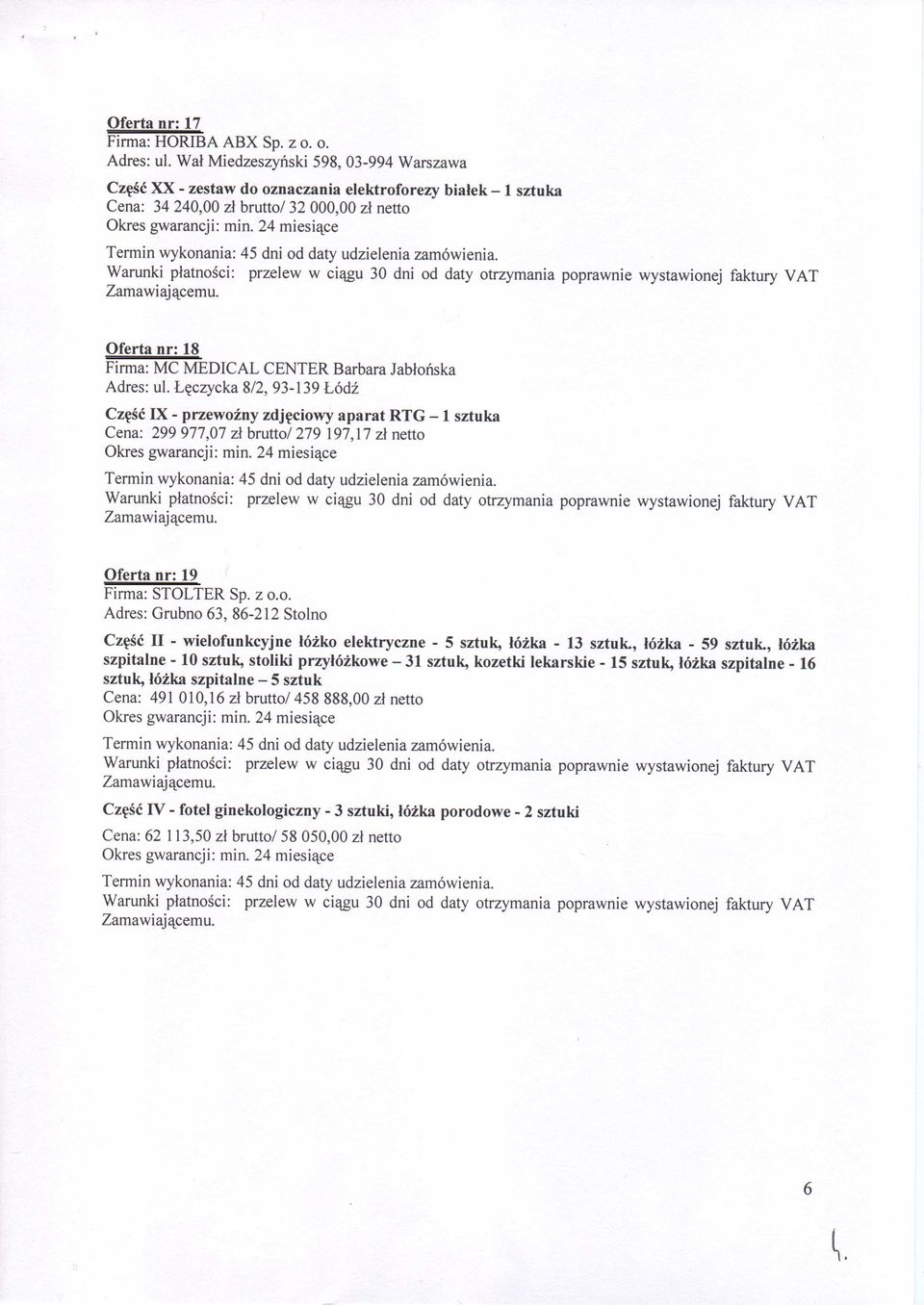 Jablonska Adres: ul. Leczycka 8/2, 93-139 Lodz Cz^sc IX - przewozny zdjgciowy aparat RTG -1 sztuka Cena: 299 977,07 zl brutto/ 279 197,17 zl netto Zamawiaj acemu. Oferta nr: 19 Firma: STOLTER Sp. z o.