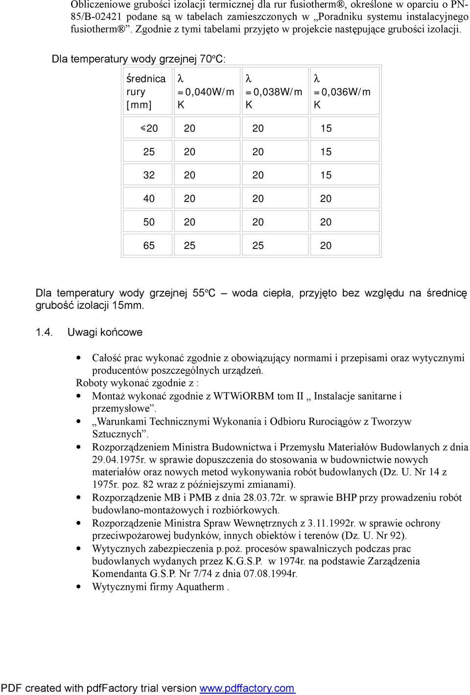 Dla temperatury wody grzejnej 70ºC: średnica rury [mm] λ =0,040W/m K λ =0,038W/m K λ =0,036W/m K 20 20 20 15 25 20 20 15 32 20 20 15 40 20 20 20 50 20 20 20 65 25 25 20 Dla temperatury wody grzejnej