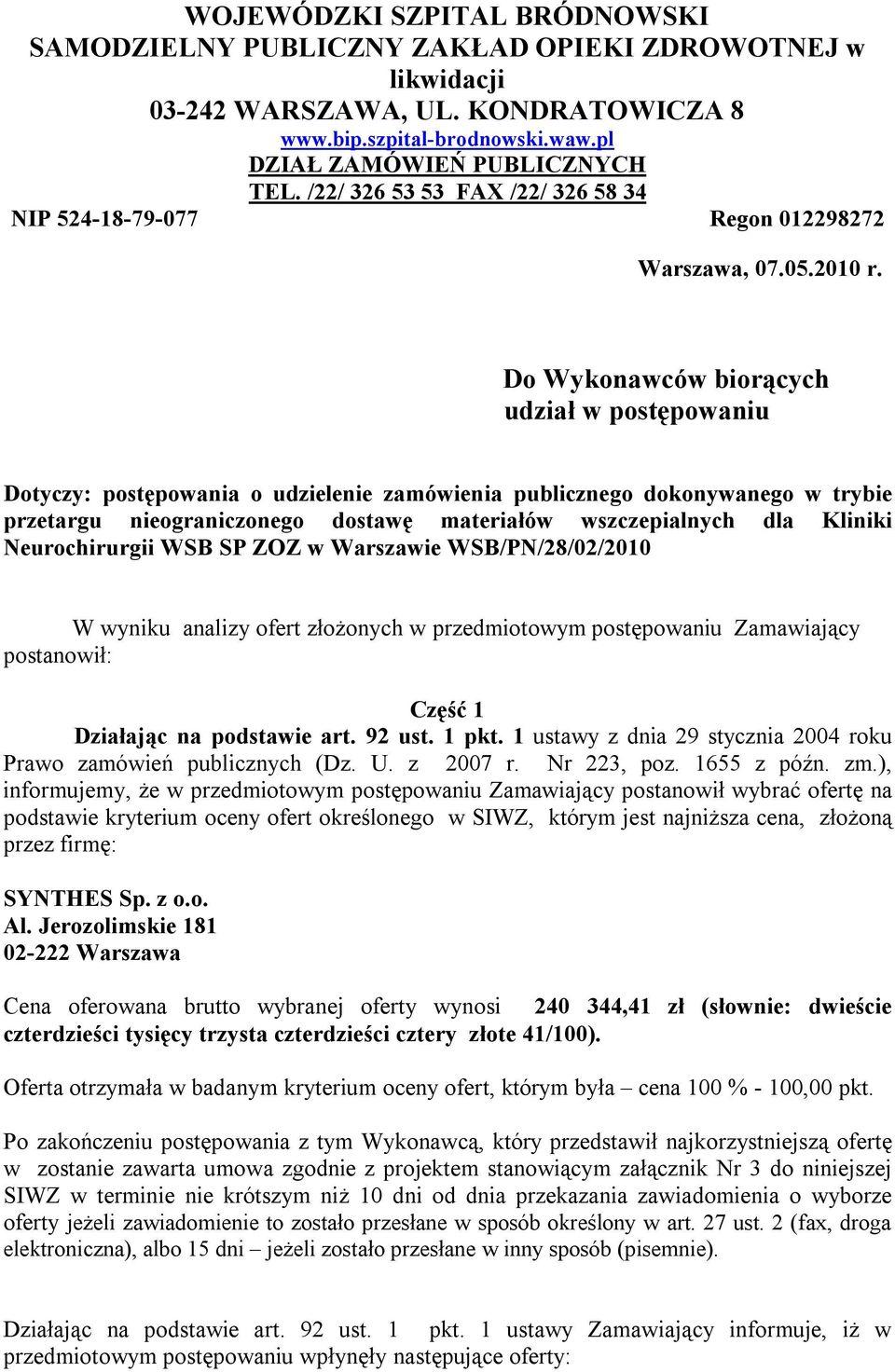 Do Wykonawców biorących udział w postępowaniu Dotyczy: postępowania o udzielenie zamówienia publicznego dokonywanego w trybie przetargu nieograniczonego dostawę materiałów wszczepialnych dla Kliniki