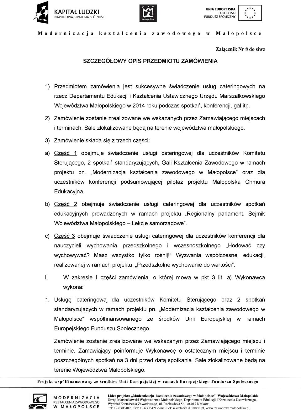 Sale zlokalizowane będą na terenie województwa małopolskiego.