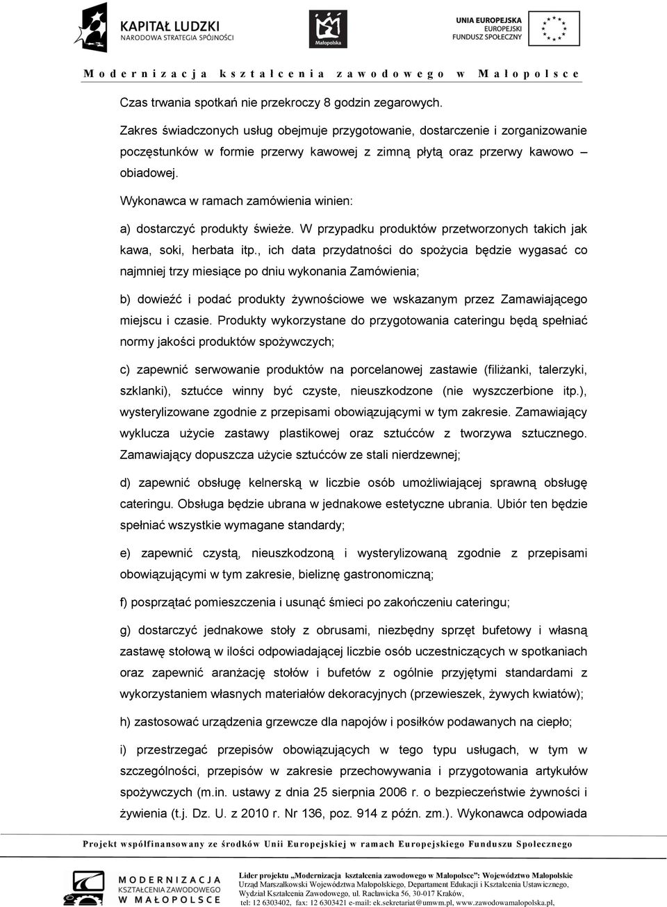 Wykonawca w ramach zamówienia winien: a) dostarczyć produkty świeże. W przypadku produktów przetworzonych takich jak kawa, soki, herbata itp.