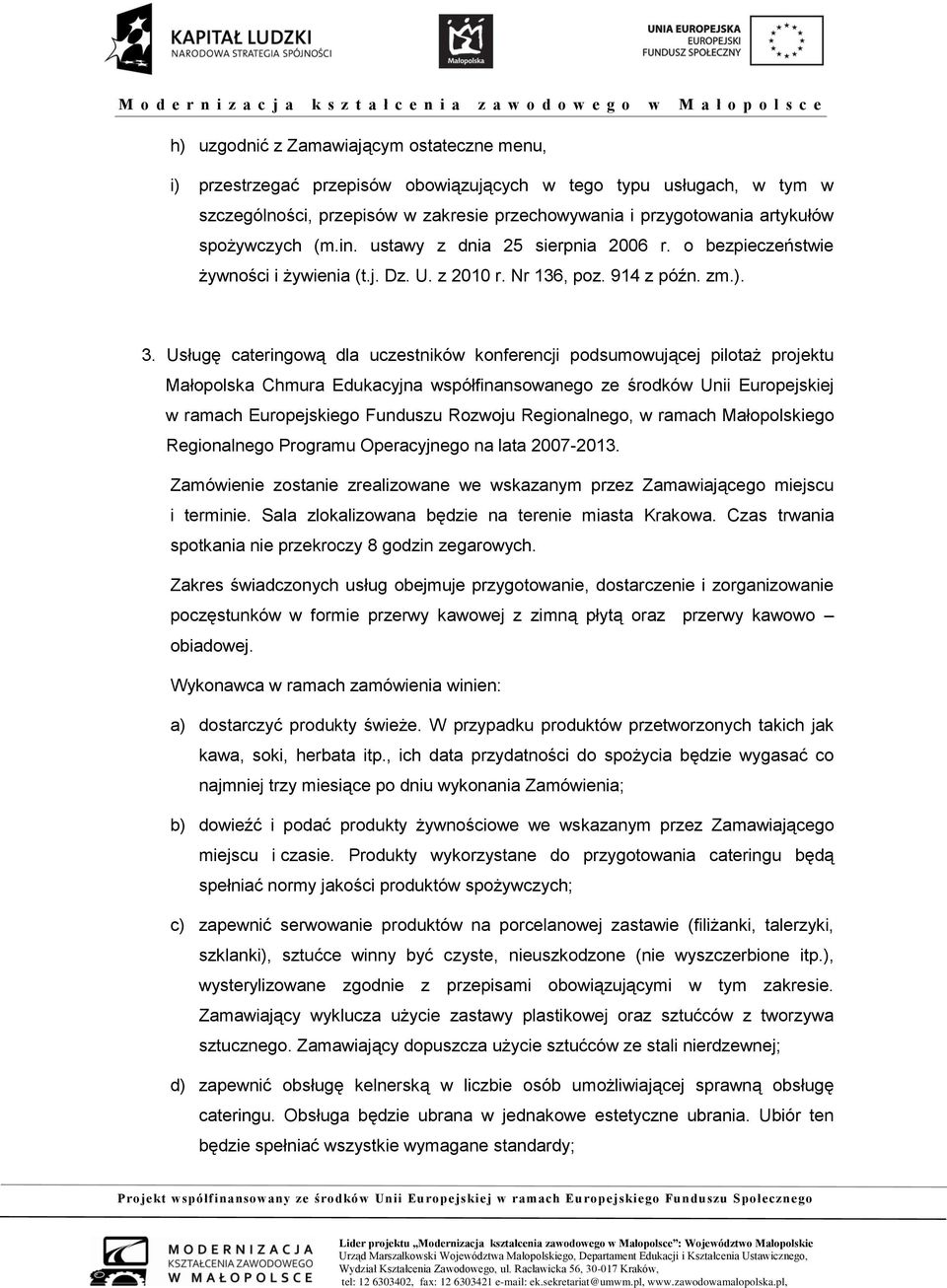 Usługę cateringową dla uczestników konferencji podsumowującej pilotaż projektu Małopolska Chmura Edukacyjna współfinansowanego ze środków Unii Europejskiej w ramach Europejskiego Funduszu Rozwoju