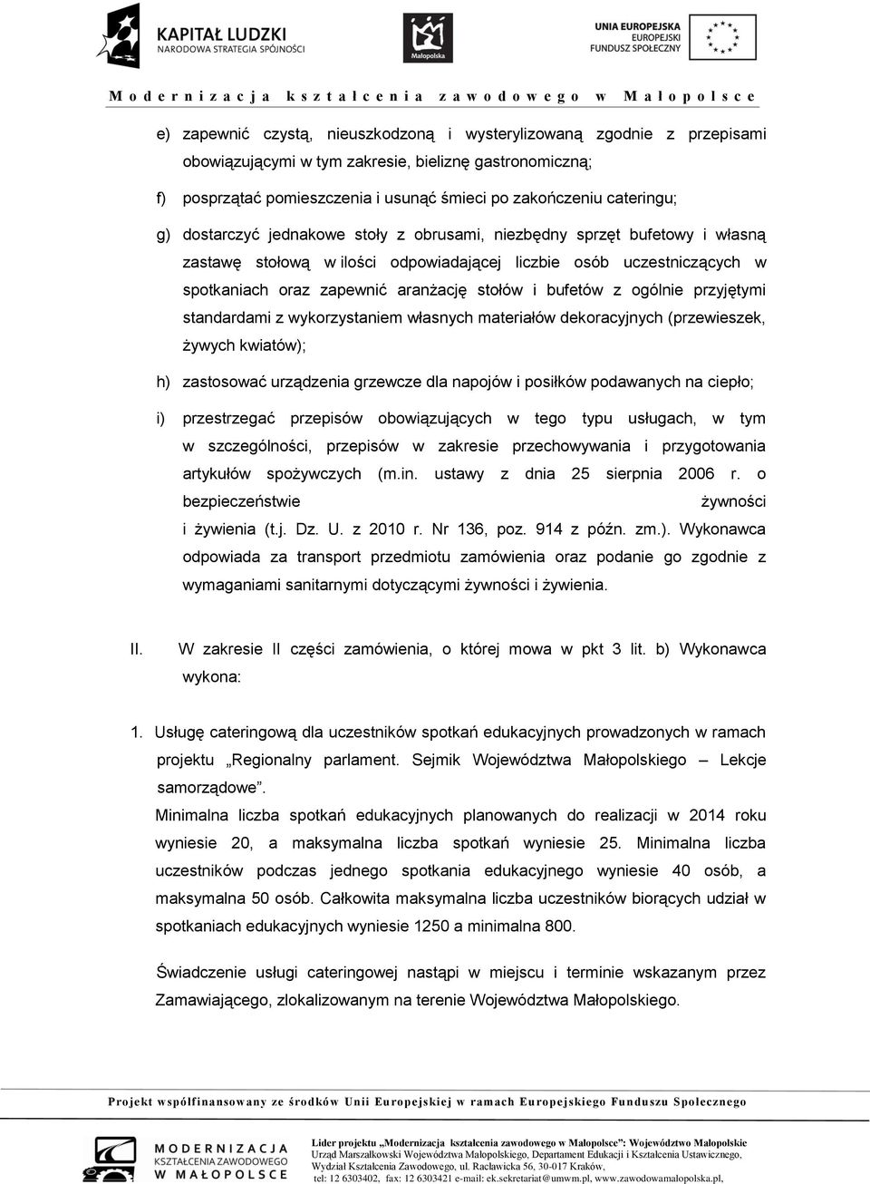 bufetów z ogólnie przyjętymi standardami z wykorzystaniem własnych materiałów dekoracyjnych (przewieszek, żywych kwiatów); h) zastosować urządzenia grzewcze dla napojów i posiłków podawanych na