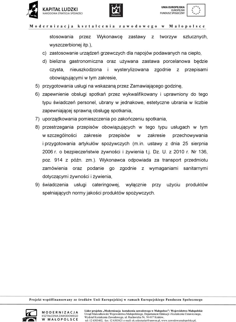 przepisami obowiązującymi w tym zakresie, 5) przygotowania usługi na wskazaną przez Zamawiającego godzinę, 6) zapewnienie obsługi spotkań przez wykwalifikowany i uprawniony do tego typu świadczeń