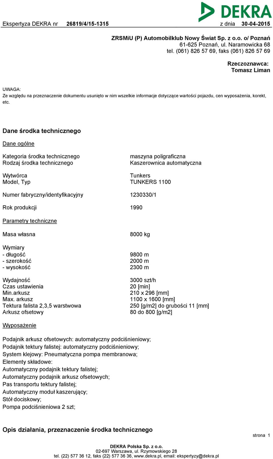 etc. Dane środka technicznego Dane ogólne Kategoria środka technicznego Rodzaj środka technicznego maszyna poligraficzna Kaszerownica automatyczna Wytwórca Model, Typ Tunkers TUNKERS 1100 Numer