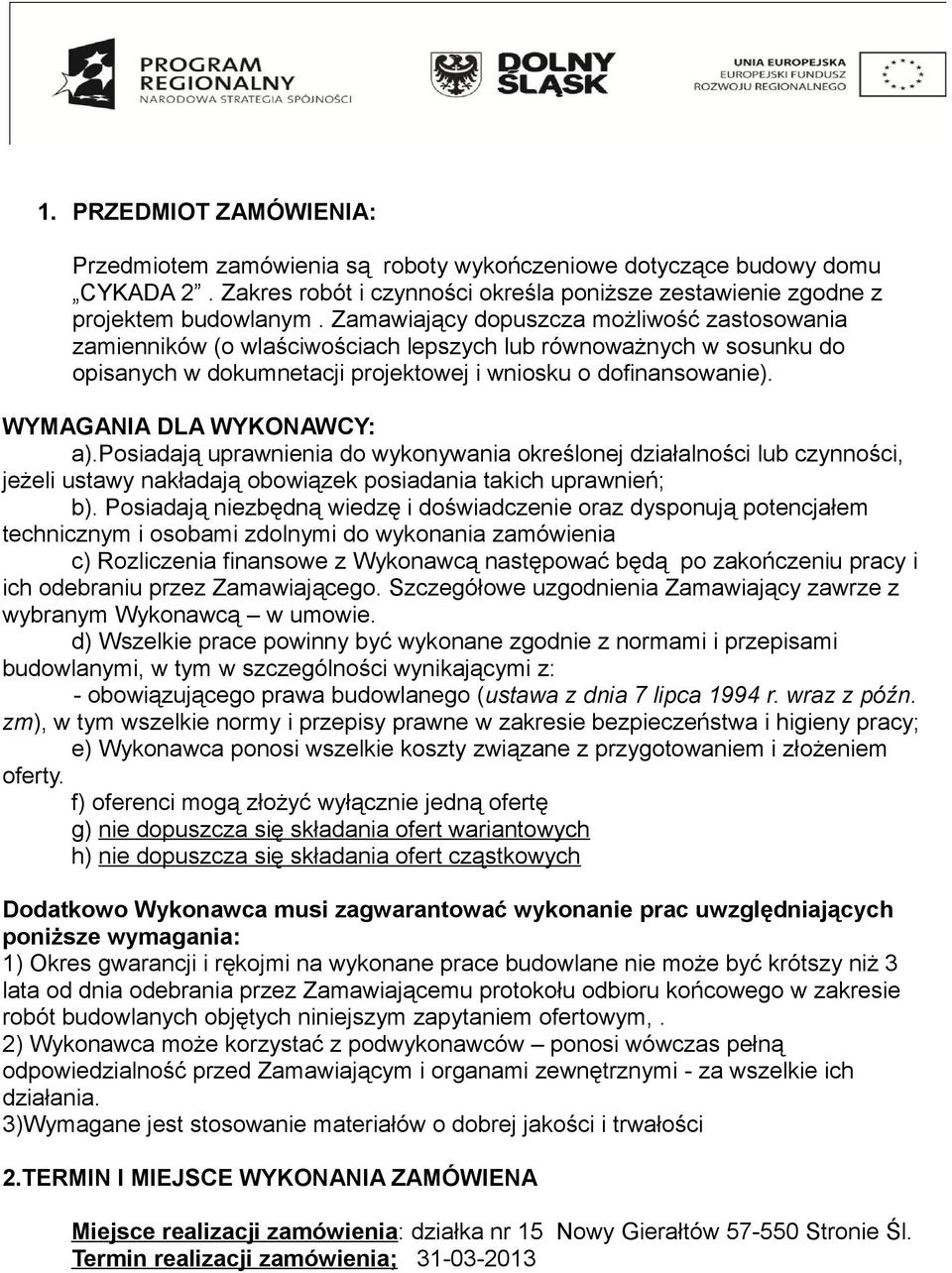 WYMAGANIA DLA WYKONAWCY: a).posiadają uprawnienia do wykonywania określonej działalności lub czynności, jeżeli ustawy nakładają obowiązek posiadania takich uprawnień; b).