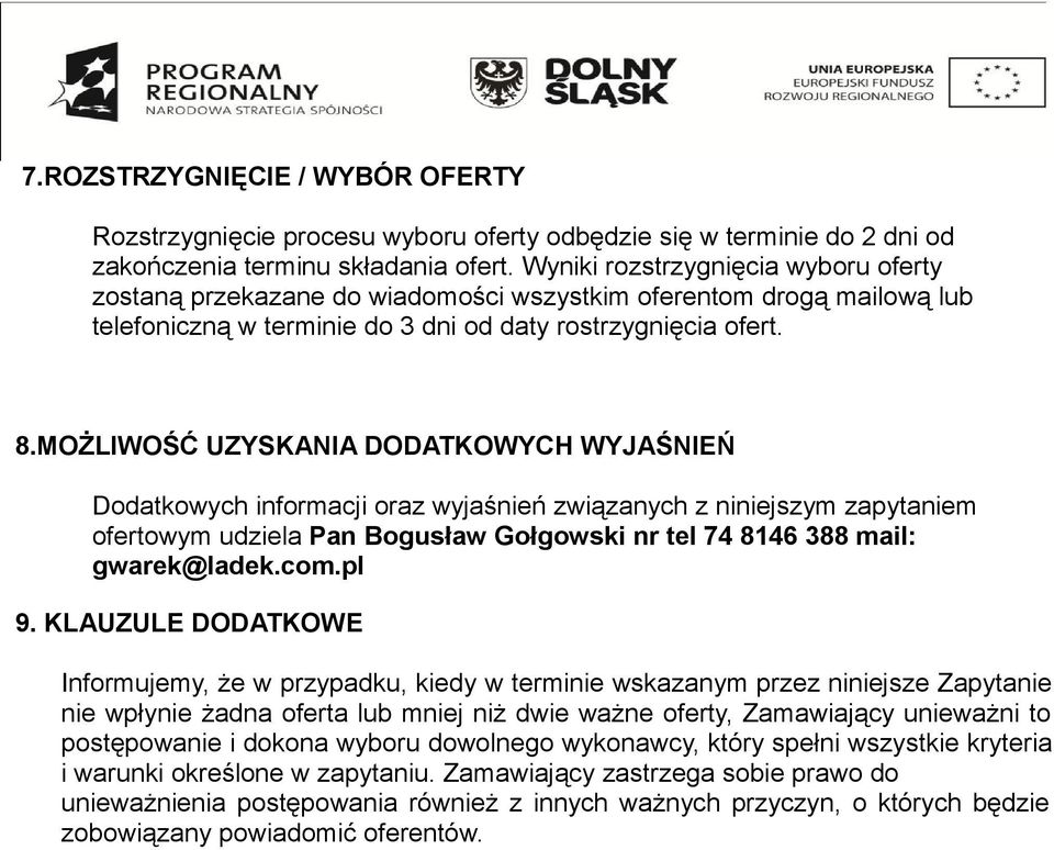 MOŻLIWOŚĆ UZYSKANIA DODATKOWYCH WYJAŚNIEŃ Dodatkowych informacji oraz wyjaśnień związanych z niniejszym zapytaniem ofertowym udziela Pan Bogusław Gołgowski nr tel 74 8146 388 mail: gwarek@ladek.com.