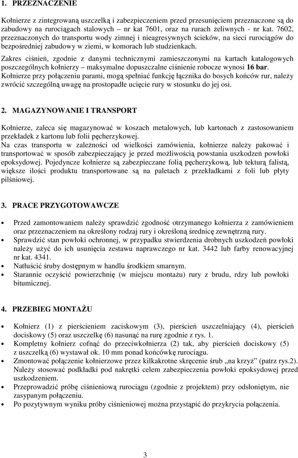 Zakres ciśnień, zgodnie z danymi technicznymi zamieszczonymi na kartach katalogowych poszczególnych kołnierzy maksymalne dopuszczalne ciśnienie robocze wynosi 16 bar.