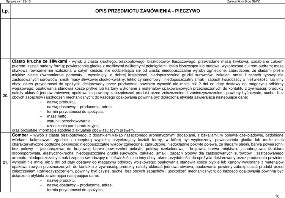 możliwymi delikatnymi pęknięciami, lekko błyszcząca lub matowa, wykończona cukrem pudrem; masa śliwkowa równomiernie rozłożona w całym cieście, nie oddzielająca się od ciasta; niedopuszczalne wyroby