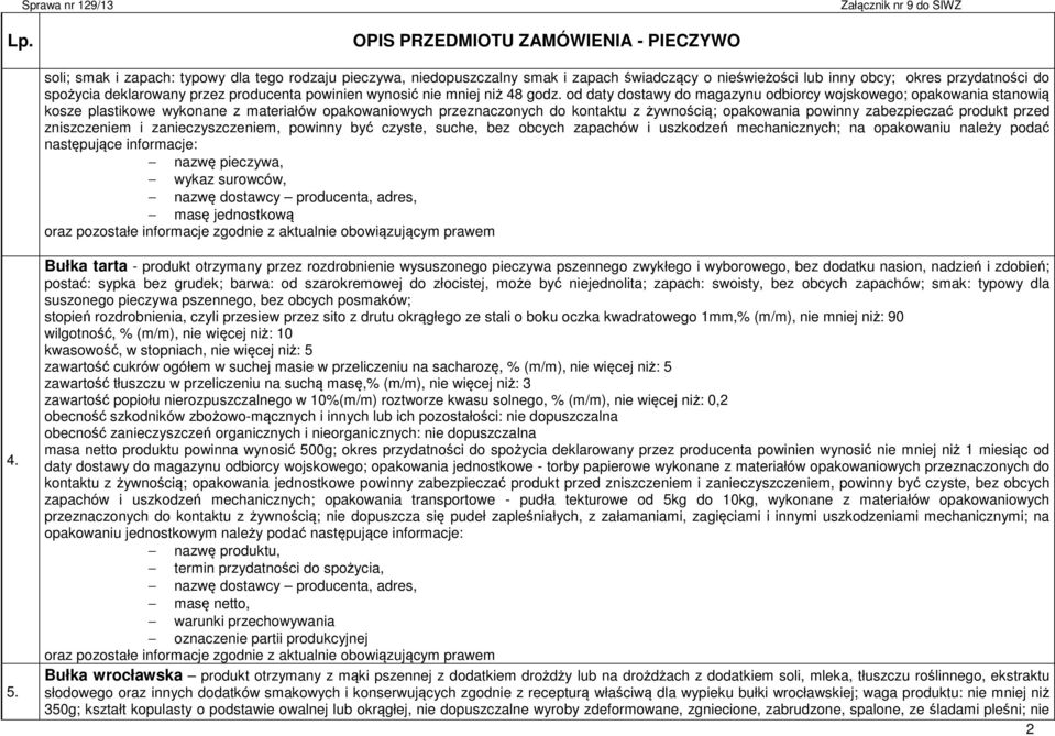 od daty dostawy do magazynu odbiorcy wojskowego; opakowania stanowią kosze plastikowe wykonane z materiałów opakowaniowych przeznaczonych do kontaktu z żywnością; opakowania powinny zabezpieczać