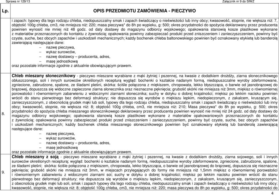 od daty dostawy do magazynu odbiorcy wojskowego; opakowania stanowią kosze plastikowe wykonane z materiałów przeznaczonych do kontaktu z żywnością; opakowania powinny zabezpieczać produkt przed