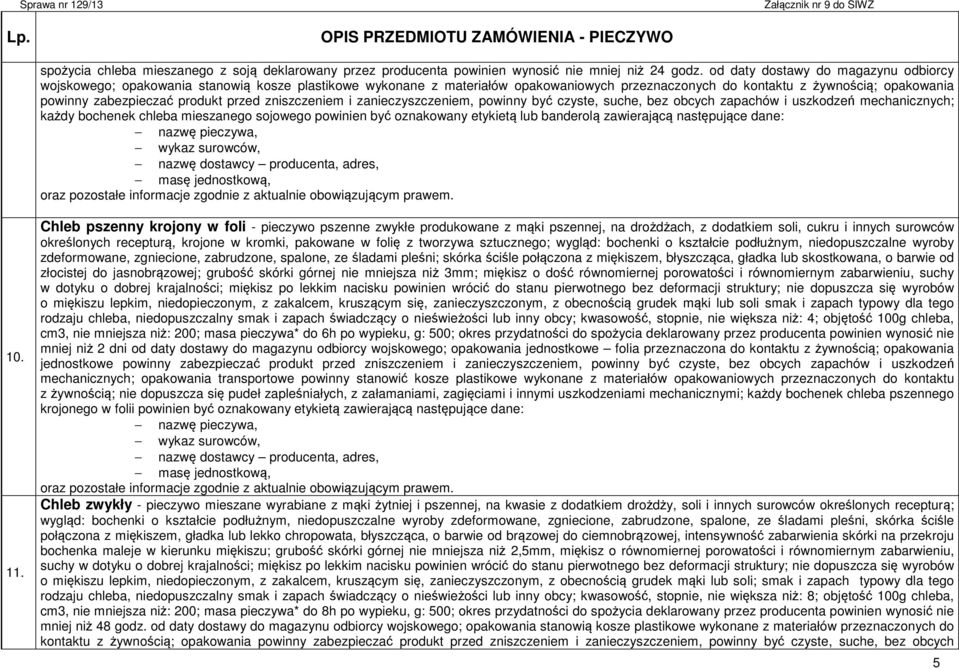 produkt przed zniszczeniem i zanieczyszczeniem, powinny być czyste, suche, bez obcych zapachów i uszkodzeń mechanicznych; każdy bochenek chleba mieszanego sojowego powinien być oznakowany etykietą