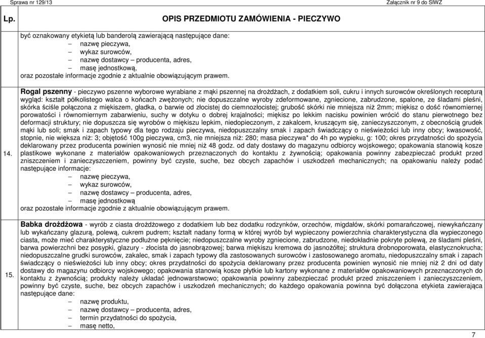 zwężonych; nie dopuszczalne wyroby zdeformowane, zgniecione, zabrudzone, spalone, ze śladami pleśni, skórka ściśle połączona z miękiszem, gładka, o barwie od złocistej do ciemnozłocistej; grubość