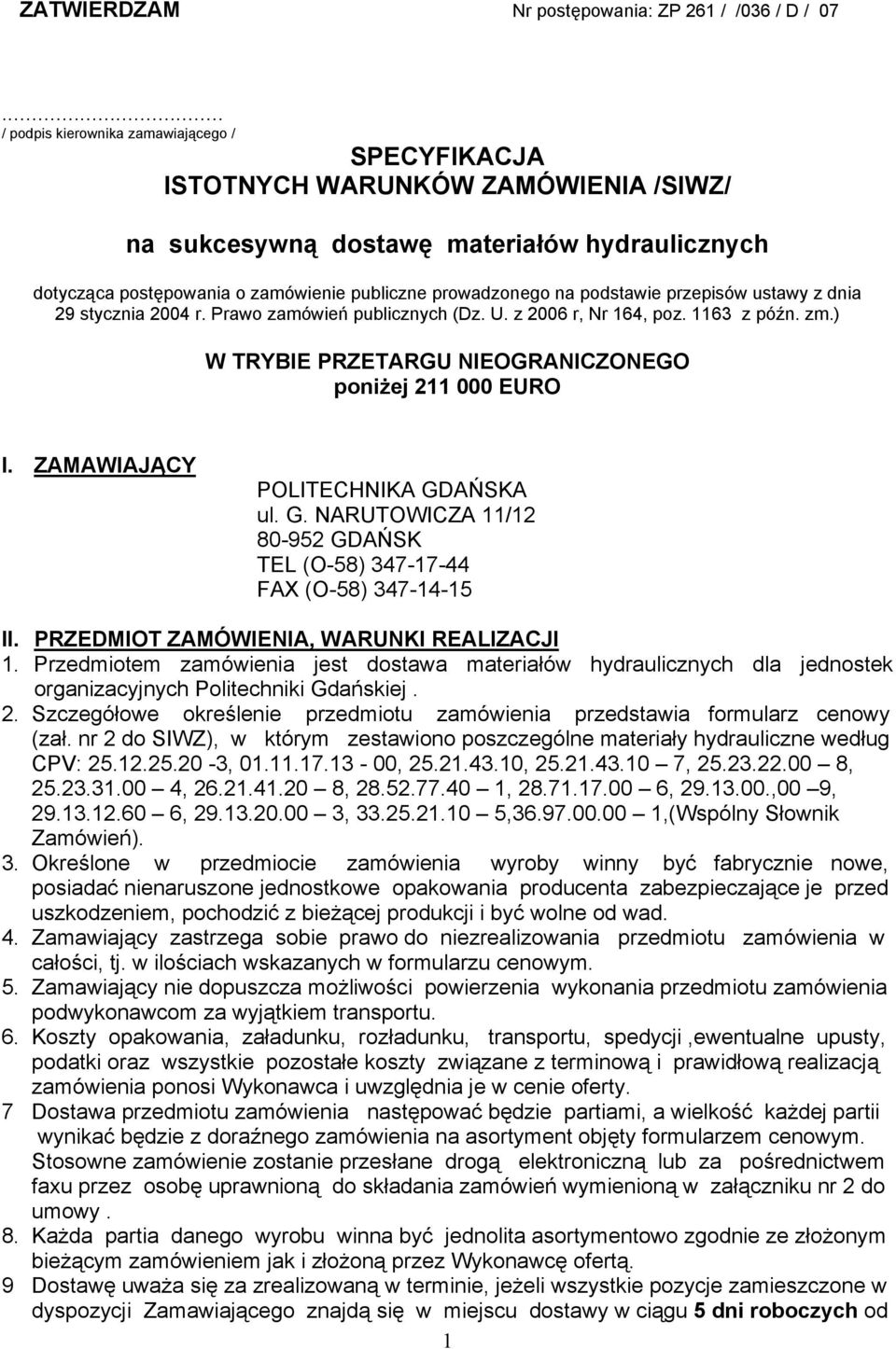 podstawie przepisów ustawy z dnia 29 stycznia 2004 r. Prawo zamówień publicznych (Dz. U. z 2006 r, Nr 164, poz. 1163 z późn. zm.) W TRYBIE PRZETARGU NIEOGRANICZONEGO poniżej 211 000 EURO I.