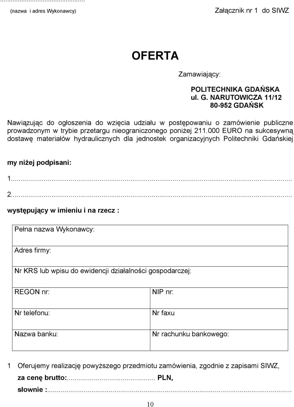 NARUTOWICZA 11/12 80-952 GDAŃSK Nawiązując do ogłoszenia do wzięcia udziału w postępowaniu o zamówienie publiczne prowadzonym w trybie przetargu nieograniczonego poniżej 211.