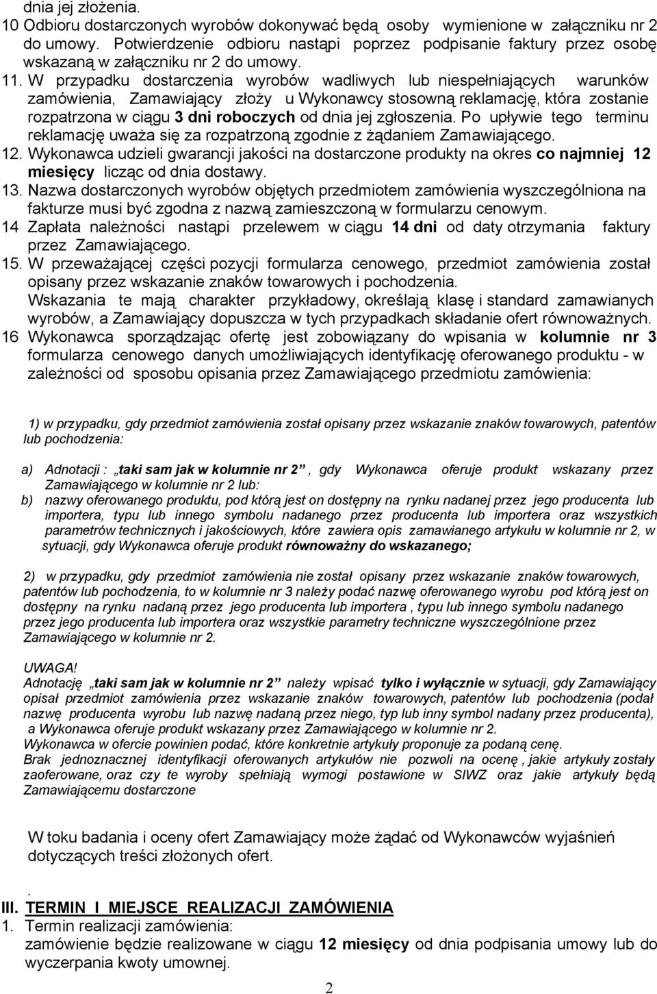 W przypadku dostarczenia wyrobów wadliwych lub niespełniających warunków zamówienia, Zamawiający złoży u Wykonawcy stosowną reklamację, która zostanie rozpatrzona w ciągu 3 dni roboczych od dnia jej