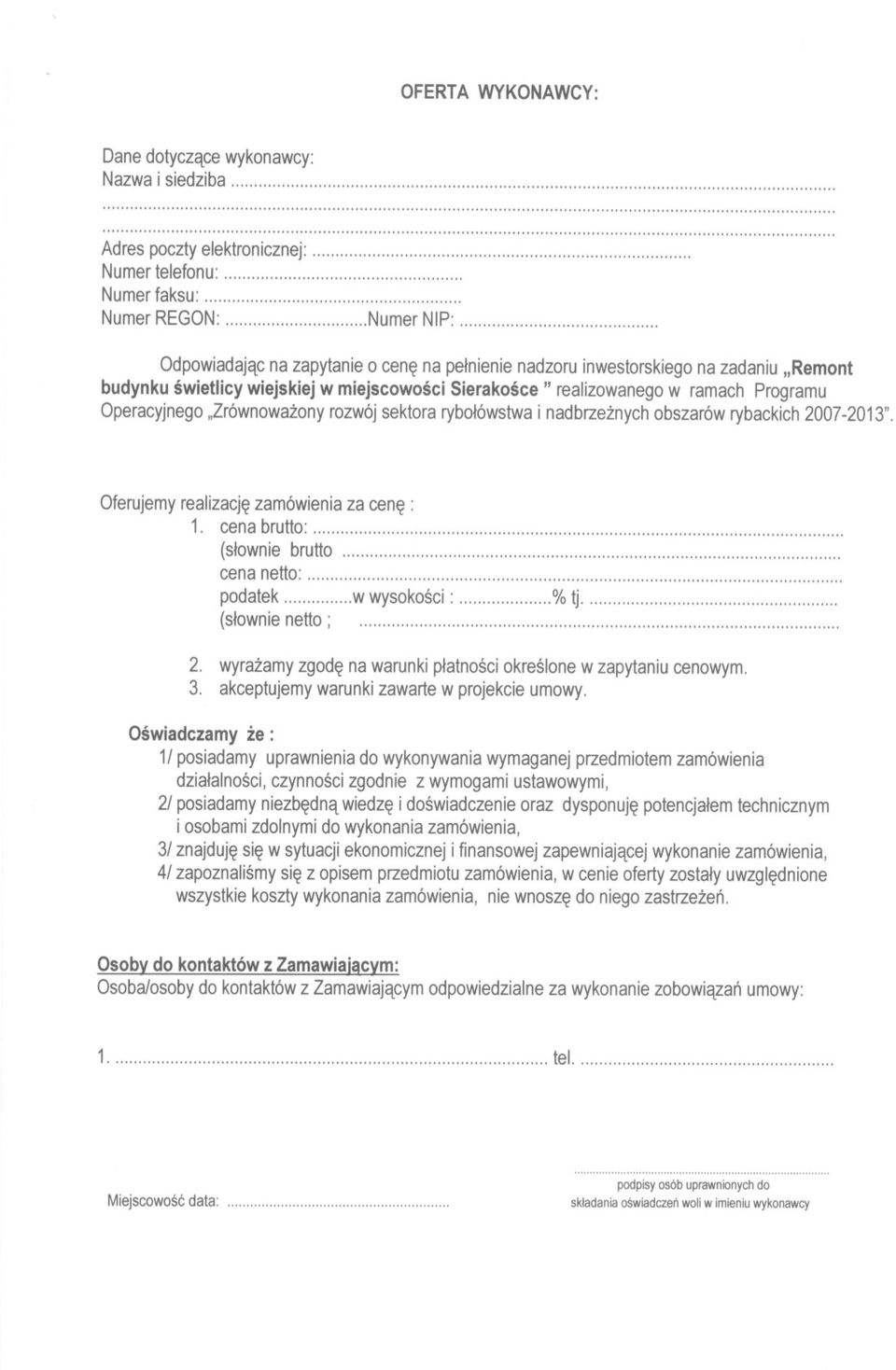 "Zrównowazony rozwój sektora rybolówstwa i nadbrzeznych obszarów rybackich 2007-2013". Oferujemy realizacje zamówienia za cene: 1. cena brutto:. (slownie brutto. cena netto:.
