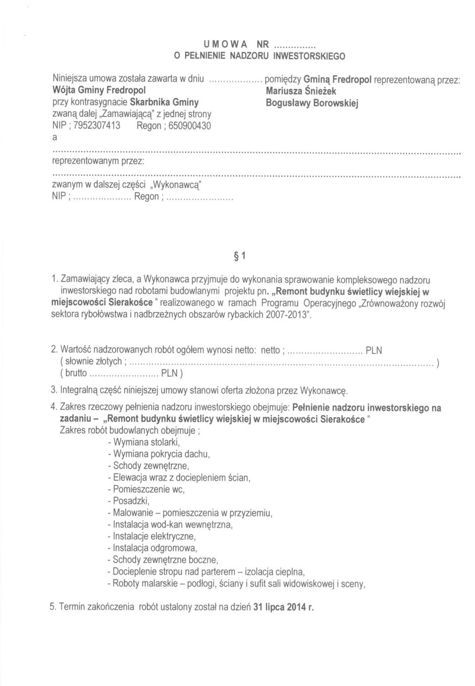 Boguslawy Borowskiej zwana dalej "Zamawiajaca' z jednej strony NIP; 7952307413 Regon ; 650900430 a... reprezentowanym przez:... zwanym w dalszej czesci "Wykonawca' NIP ; Regon ;. 1 1.