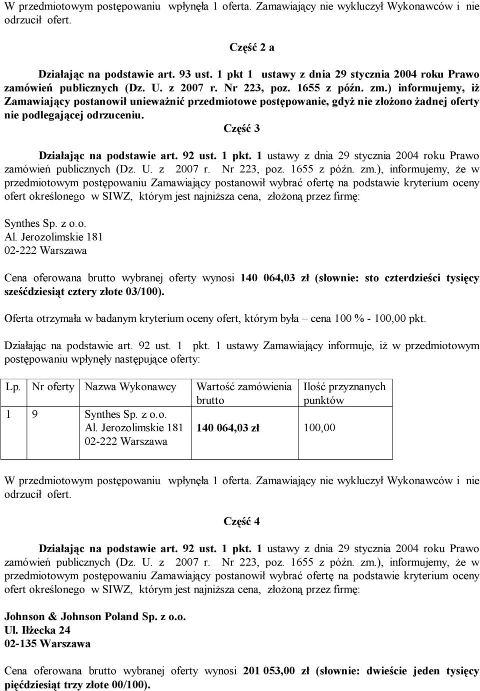 Jerozolimskie 181 02-222 Warszawa Cena oferowana wybranej oferty wynosi 140 064,03 zł (słownie: sto czterdzieści tysięcy sześćdziesiąt cztery złote 03/100). 1 9 Synthes Sp. z Al.