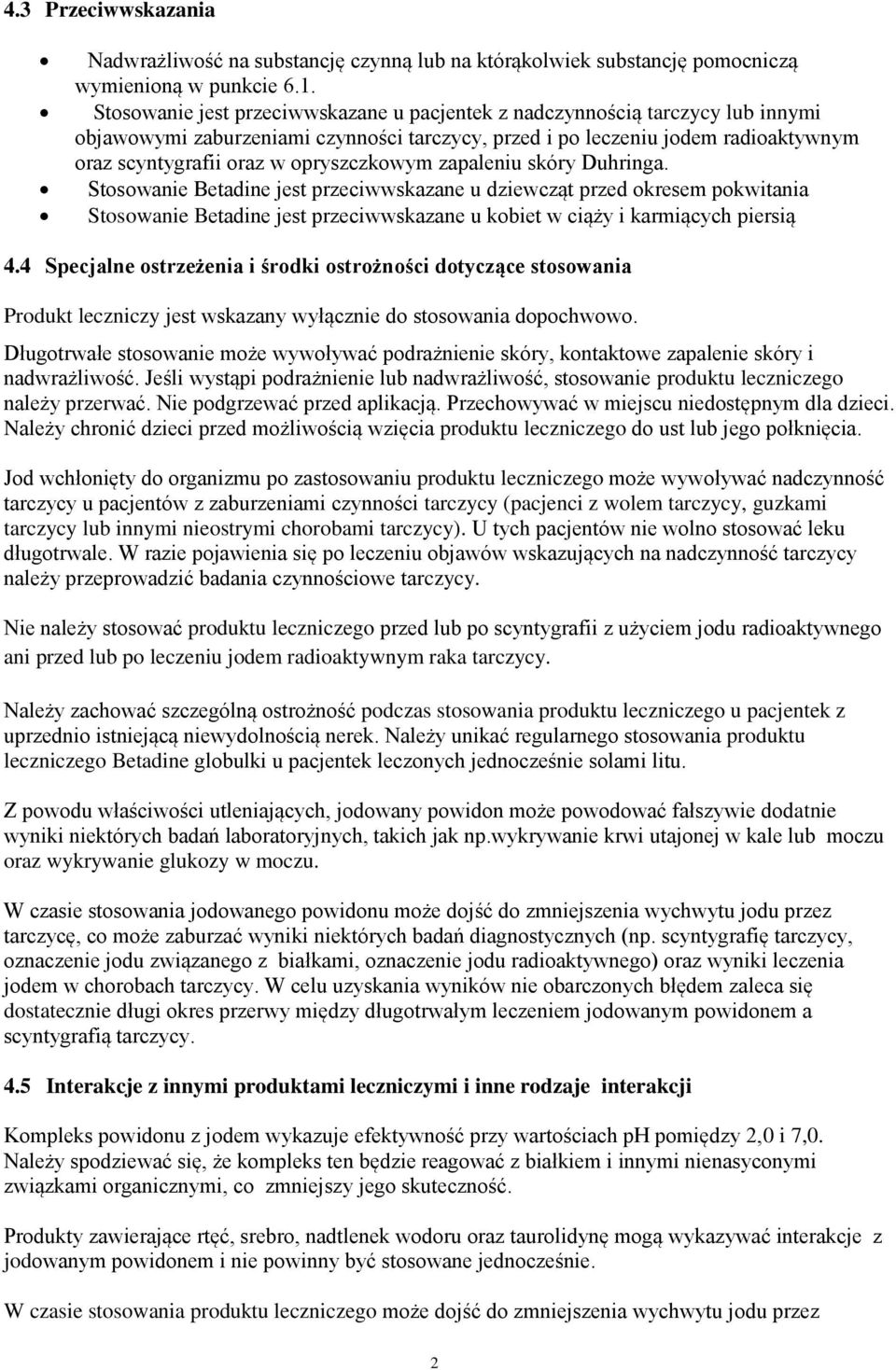 opryszczkowym zapaleniu skóry Duhringa. Stosowanie Betadine jest przeciwwskazane u dziewcząt przed okresem pokwitania Stosowanie Betadine jest przeciwwskazane u kobiet w ciąży i karmiących piersią 4.