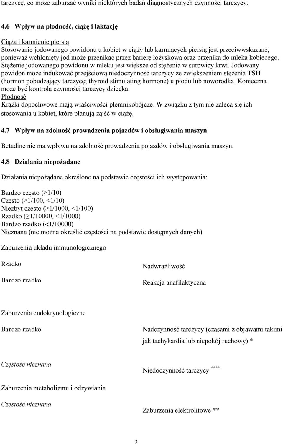 przez barierę łożyskową oraz przenika do mleka kobiecego. Stężenie jodowanego powidonu w mleku jest większe od stężenia w surowicy krwi.