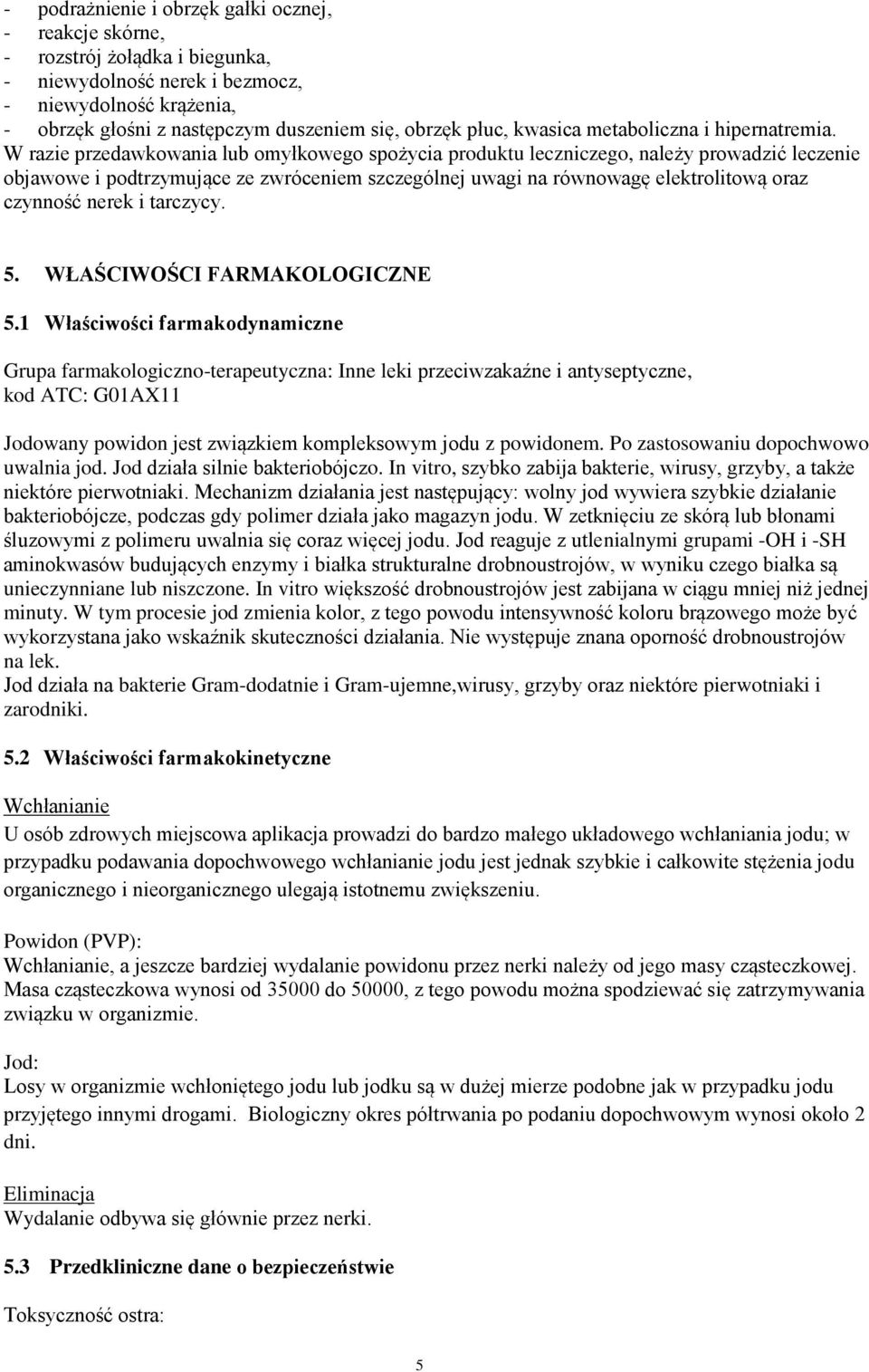 W razie przedawkowania lub omyłkowego spożycia produktu leczniczego, należy prowadzić leczenie objawowe i podtrzymujące ze zwróceniem szczególnej uwagi na równowagę elektrolitową oraz czynność nerek