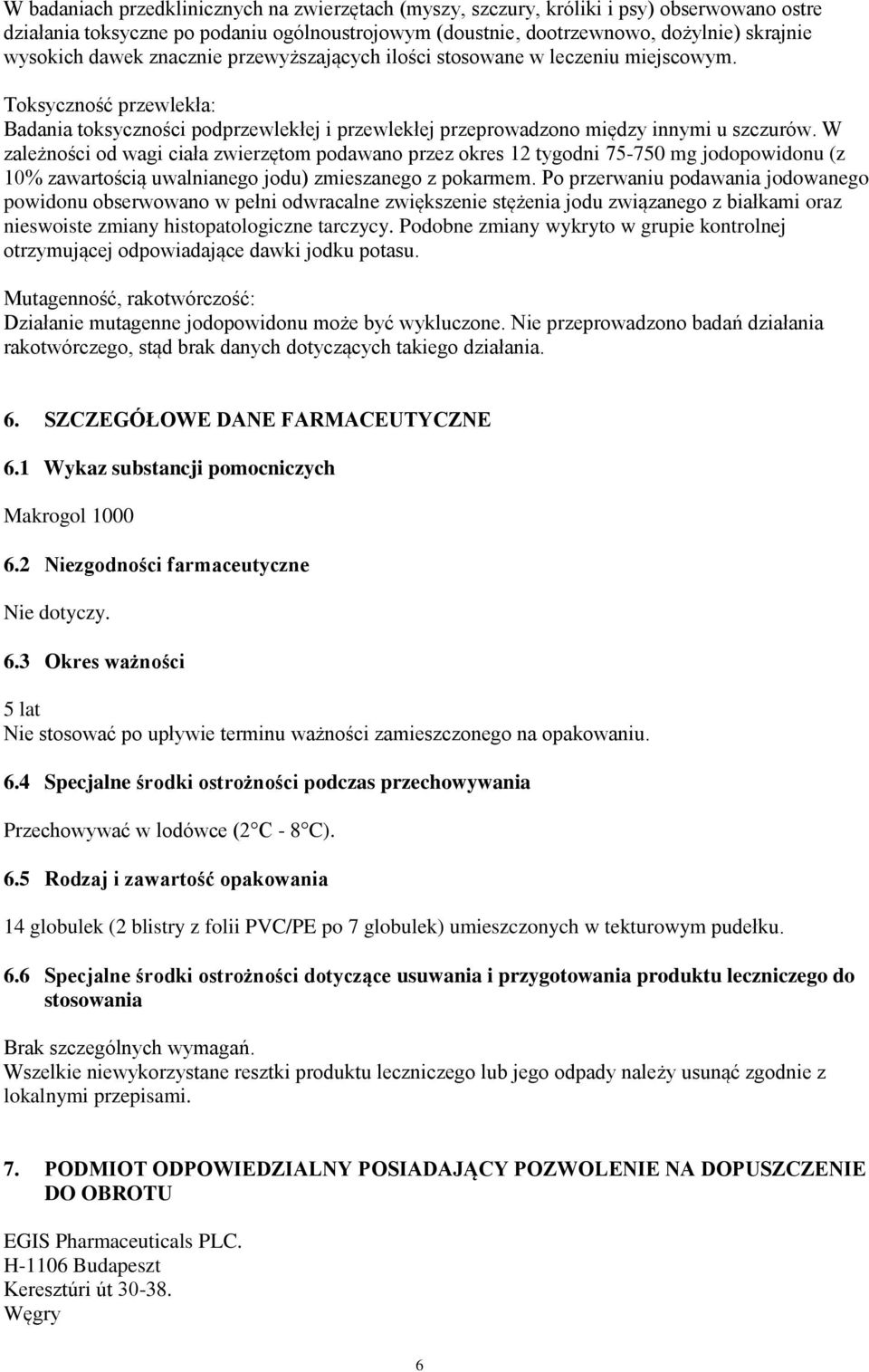 W zależności od wagi ciała zwierzętom podawano przez okres 12 tygodni 75-750 mg jodopowidonu (z 10% zawartością uwalnianego jodu) zmieszanego z pokarmem.