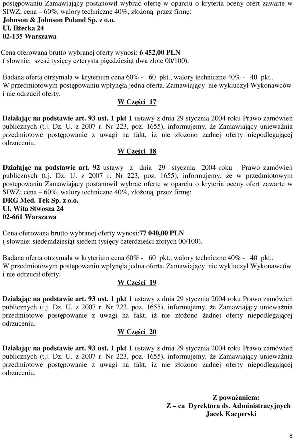 1655), informujemy, że Zamawiający unieważnia przedmiotowe postępowanie z uwagi na fakt, iż nie złożono żadnej oferty niepodlegającej odrzuceniu. W Części 18 DRG Med. Tek Sp. z o.o. Ul.