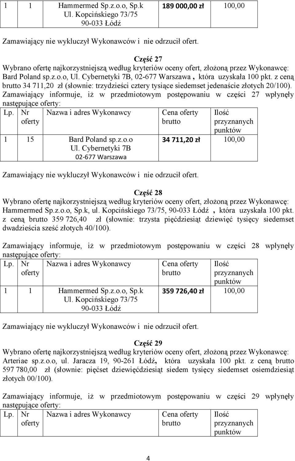 Zamawiający informuje, iŝ w przedmiotowym postępowaniu w części 27 wpłynęły Nazwa i adres Wykonawcy 1 15 Bard Poland sp.z.o.o Ul.