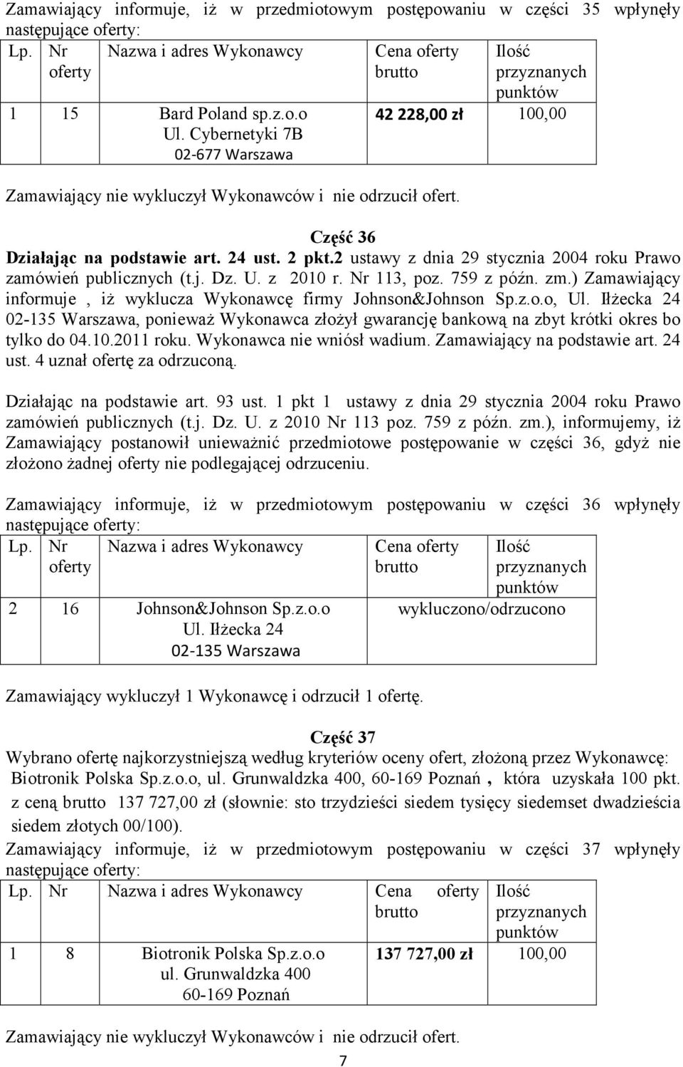 Nr 113, poz. 759 z późn. zm.) Zamawiający informuje, iŝ wyklucza Wykonawcę firmy Johnson&Johnson Sp.z.o.o, Ul.