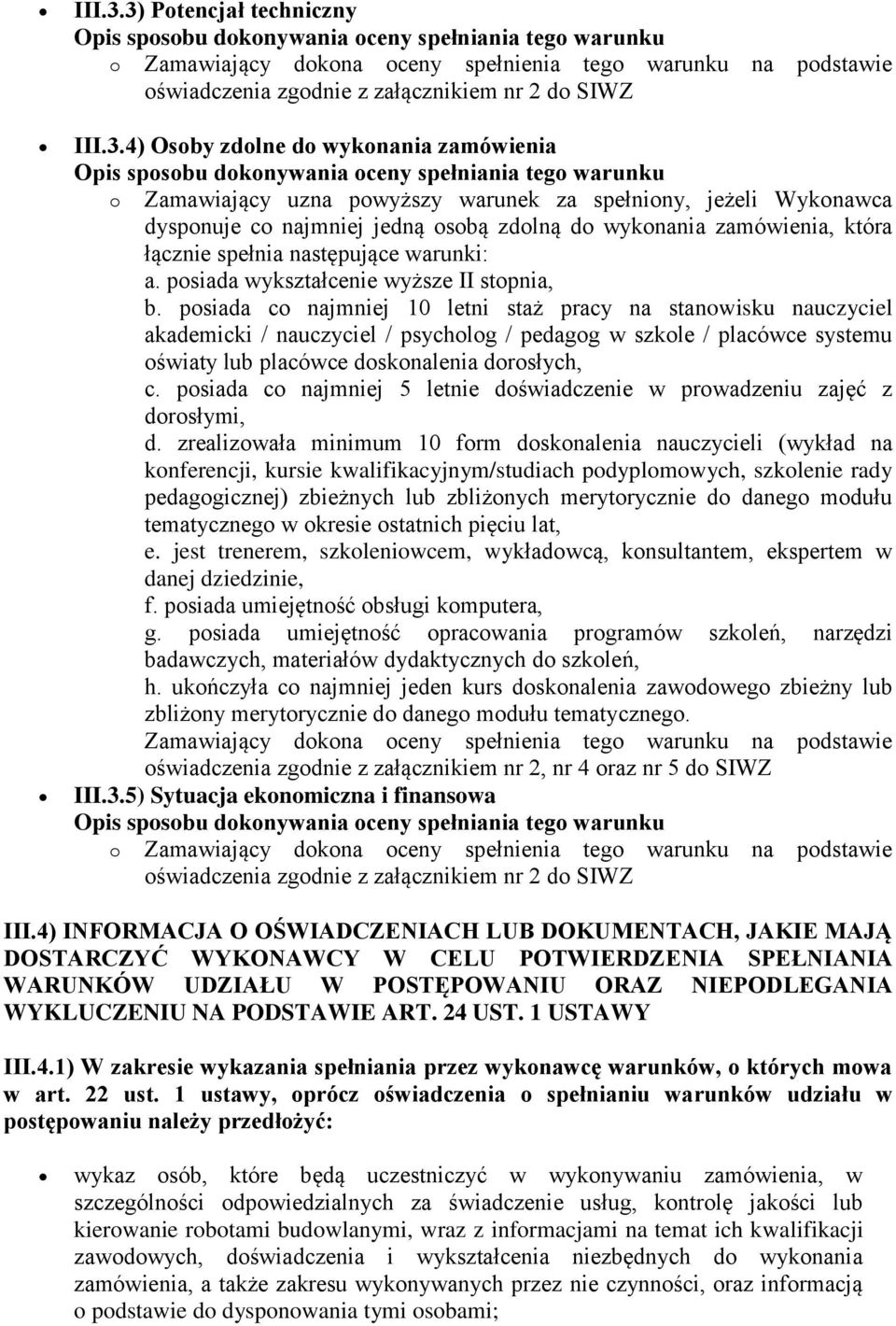 Osoby zdolne do wykonania zamówienia Opis sposobu dokonywania oceny spełniania tego warunku o Zamawiający uzna powyższy warunek za spełniony, jeżeli Wykonawca dysponuje co najmniej jedną osobą zdolną