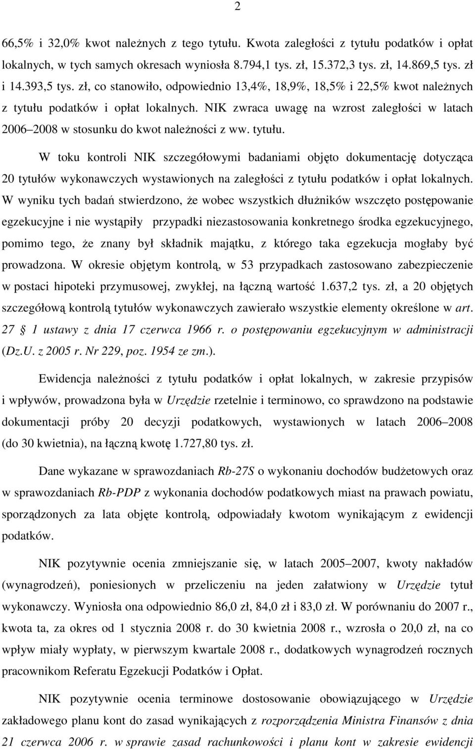 NIK zwraca uwagę na wzrost zaległości w latach 2006 2008 w stosunku do kwot naleŝności z ww. tytułu.