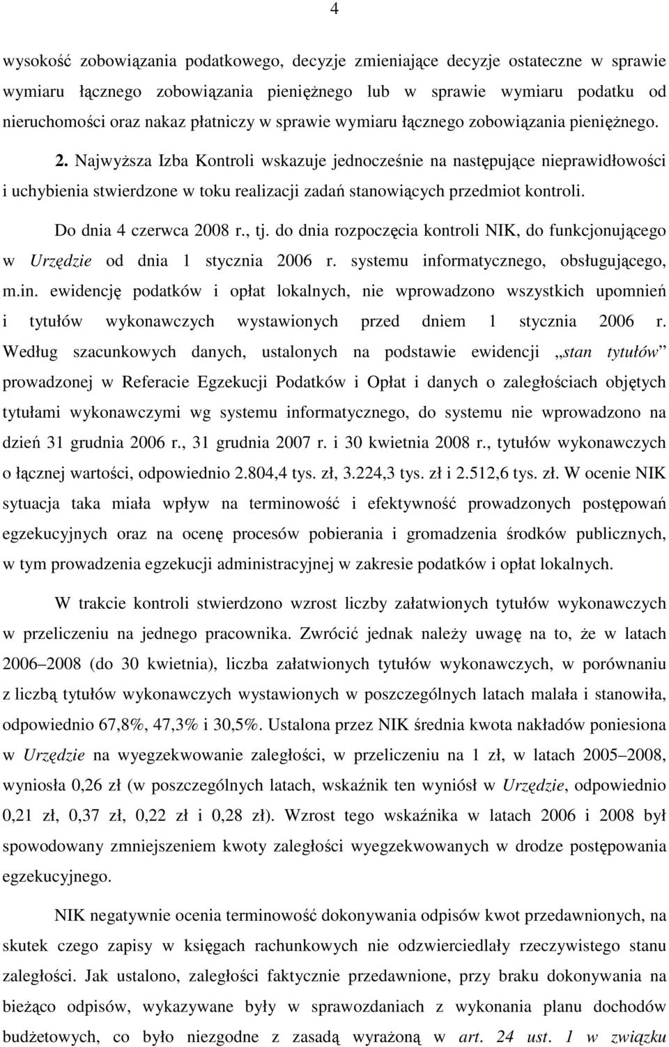 NajwyŜsza Izba Kontroli wskazuje jednocześnie na następujące nieprawidłowości i uchybienia stwierdzone w toku realizacji zadań stanowiących przedmiot kontroli. Do dnia 4 czerwca 2008 r., tj.