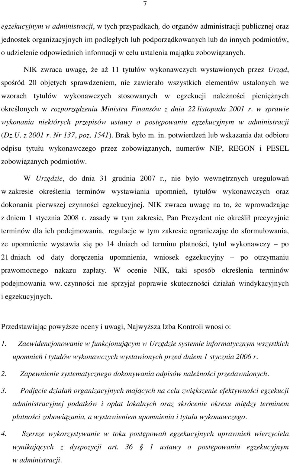 NIK zwraca uwagę, Ŝe aŝ 11 tytułów wykonawczych wystawionych przez Urząd, spośród 20 objętych sprawdzeniem, nie zawierało wszystkich elementów ustalonych we wzorach tytułów wykonawczych stosowanych w