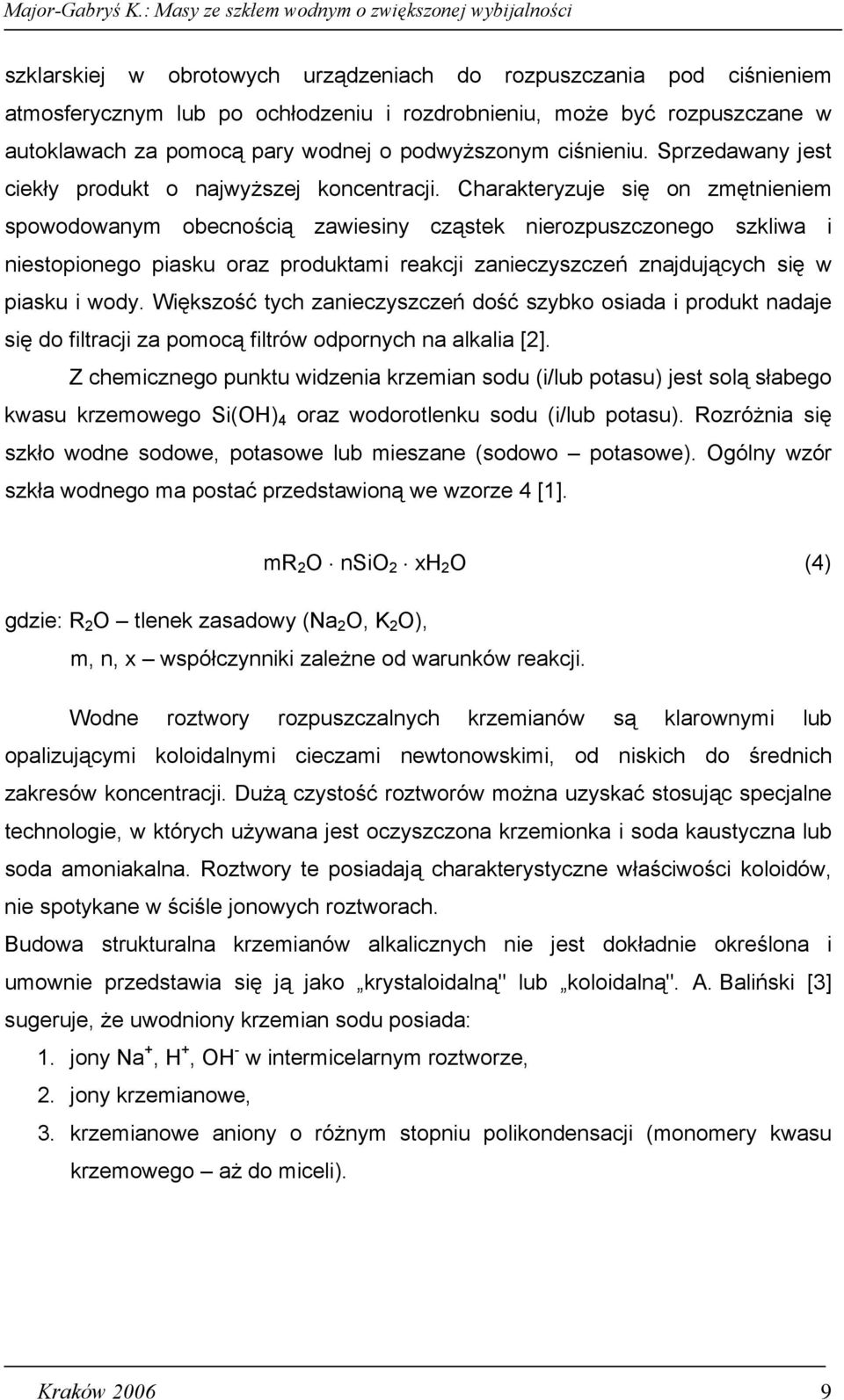 Charakteryzuje się on zmętnieniem spowodowanym obecnością zawiesiny cząstek nierozpuszczonego szkliwa i niestopionego piasku oraz produktami reakcji zanieczyszczeń znajdujących się w piasku i wody.