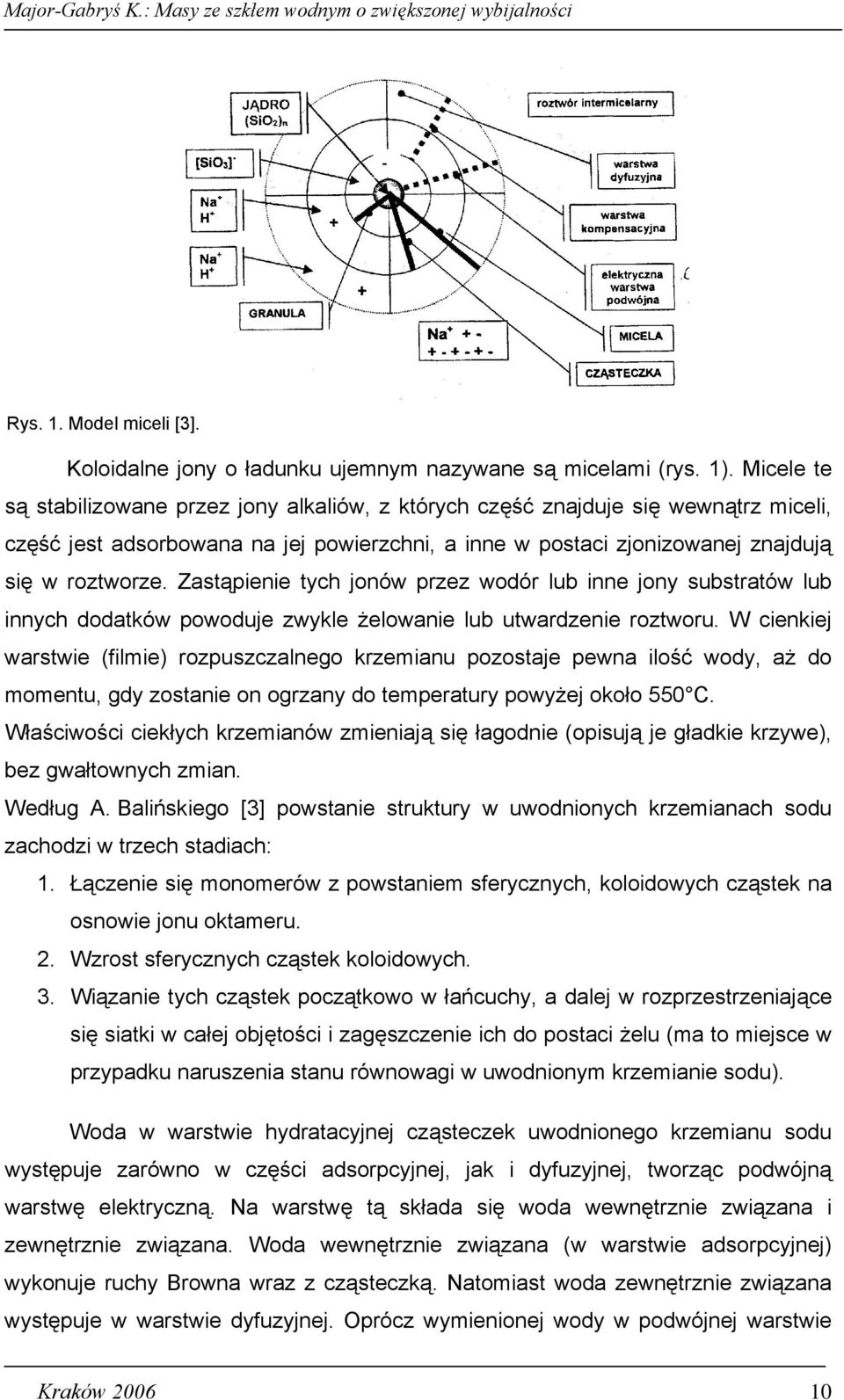 Zastąpienie tych jonów przez wodór lub inne jony substratów lub innych dodatków powoduje zwykle żelowanie lub utwardzenie roztworu.