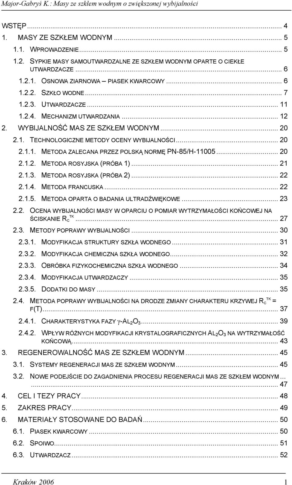 .. 20 2.1.2. METODA ROSYJSKA (PRÓBA 1)... 21 2.1.3. METODA ROSYJSKA (PRÓBA 2)... 22 2.1.4. METODA FRANCUSKA... 22 2.1.5. METODA OPARTA O BADANIA ULTRADŹWIĘKOWE... 23 2.2. OCENA WYBIJALNOŚCI MASY W OPARCIU O POMIAR WYTRZYMAŁOŚCI KOŃCOWEJ NA ŚCISKANIE R C TK.