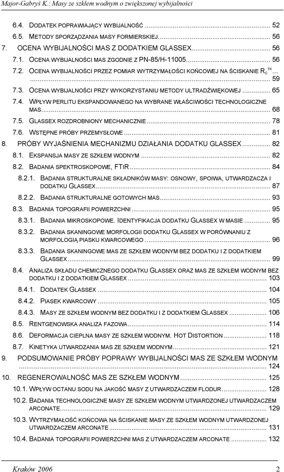 WPŁYW PERLITU EKSPANDOWANEGO NA WYBRANE WŁAŚCIWOŚCI TECHNOLOGICZNE MAS... 68 7.5. GLASSEX ROZDROBNIONY MECHANICZNIE... 78 7.6. WSTĘPNE PRÓBY PRZEMYSŁOWE... 81 8.
