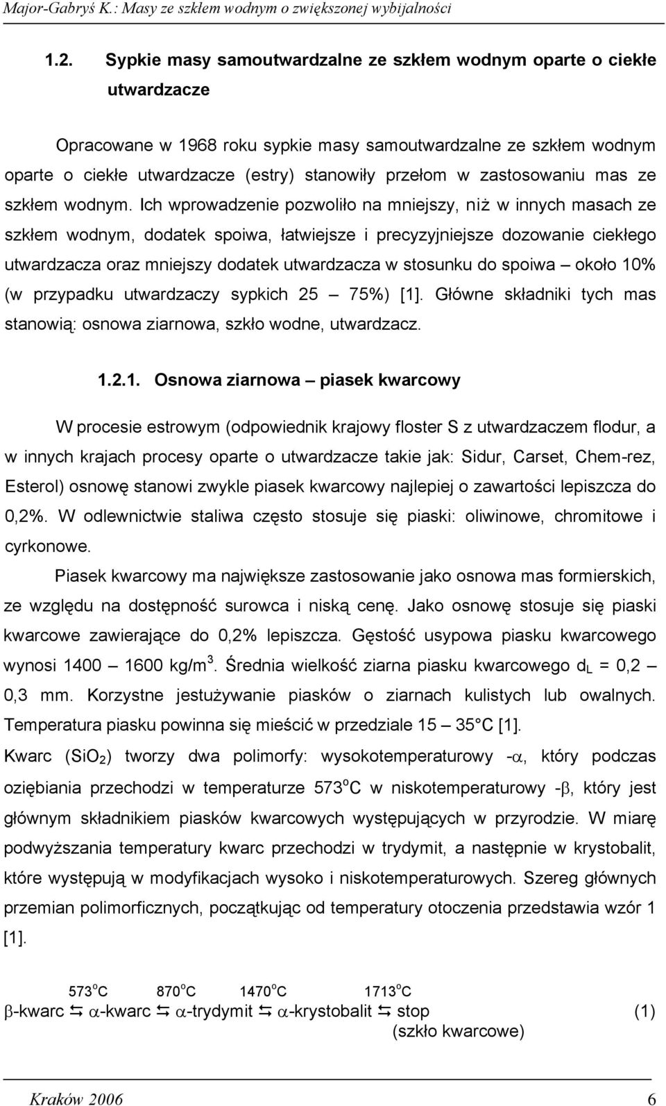 Ich wprowadzenie pozwoliło na mniejszy, niż w innych masach ze szkłem wodnym, dodatek spoiwa, łatwiejsze i precyzyjniejsze dozowanie ciekłego utwardzacza oraz mniejszy dodatek utwardzacza w stosunku