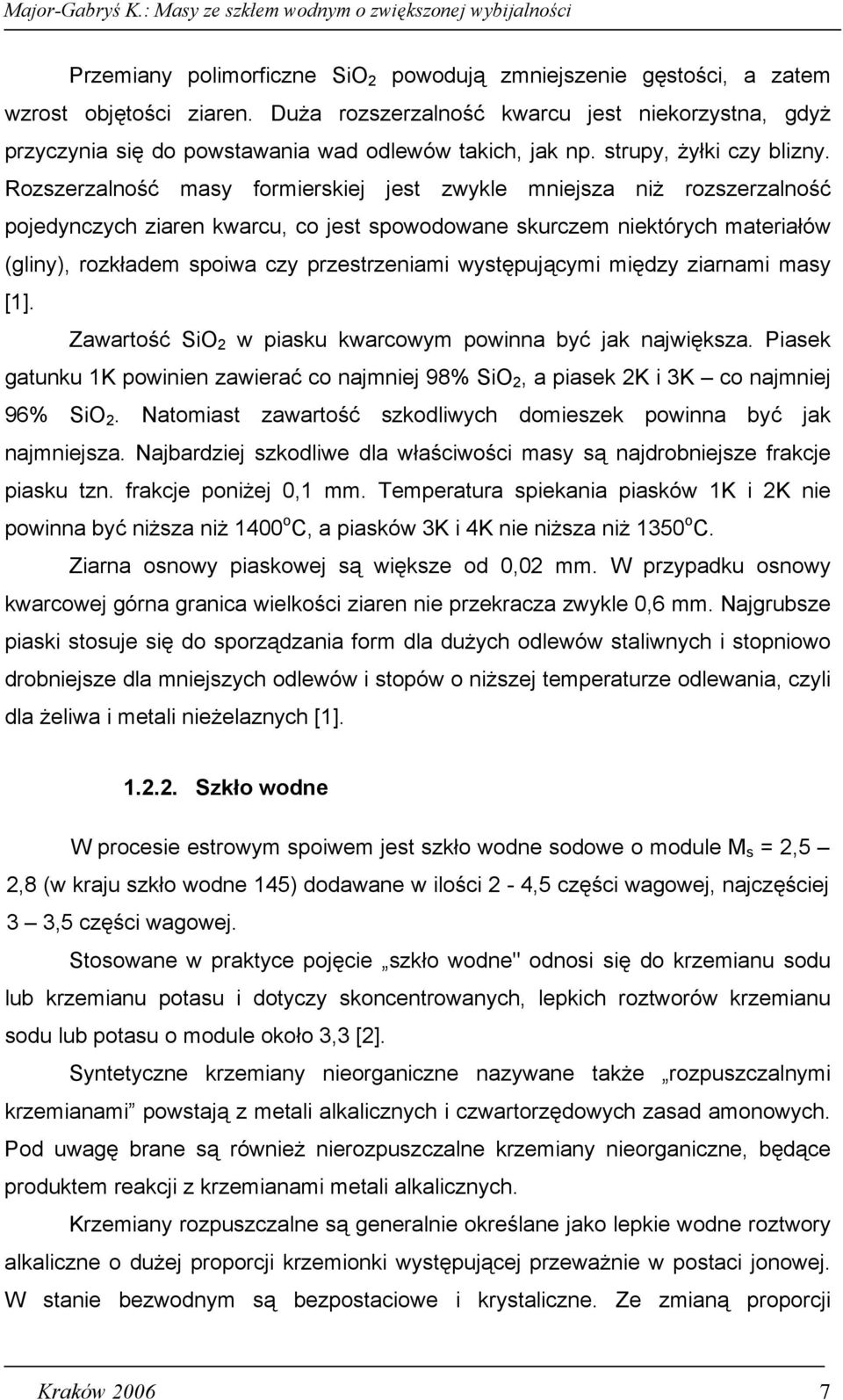 Rozszerzalność masy formierskiej jest zwykle mniejsza niż rozszerzalność pojedynczych ziaren kwarcu, co jest spowodowane skurczem niektórych materiałów (gliny), rozkładem spoiwa czy przestrzeniami