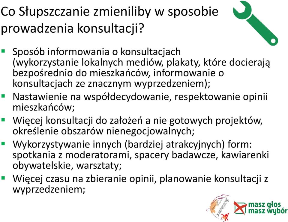 ze znacznym wyprzedzeniem); Nastawienie na współdecydowanie, respektowanie opinii mieszkańców; Więcej konsultacji do założeń a nie gotowych projektów,