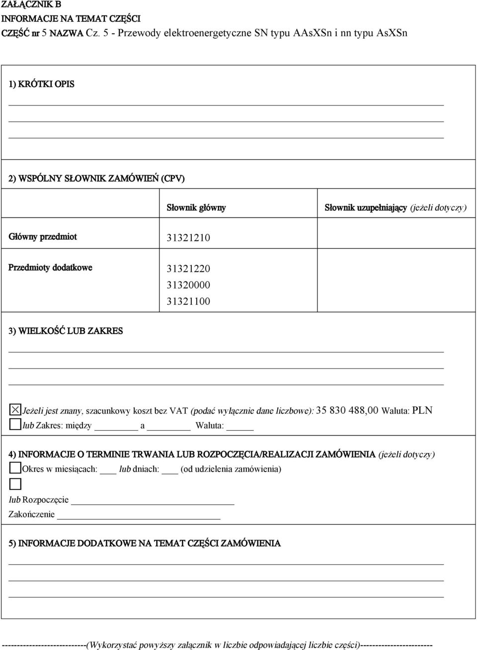 Przedmioty dodatkowe 31321220 31320000 31321100 3) WIELKOŚĆ LUB ZAKRES Jeżeli jest znany, szacunkowy koszt bez VAT (podać wyłącznie dane liczbowe): 35 830 488,00 Waluta: PLN lub Zakres: między a