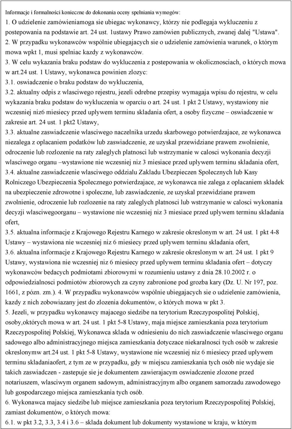 W przypadku wykonawców wspólnie ubiegajacych sie o udzielenie zamówienia warunek, o którym mowa wpkt 1, musi spelniac kazdy z wykonawców. 3.