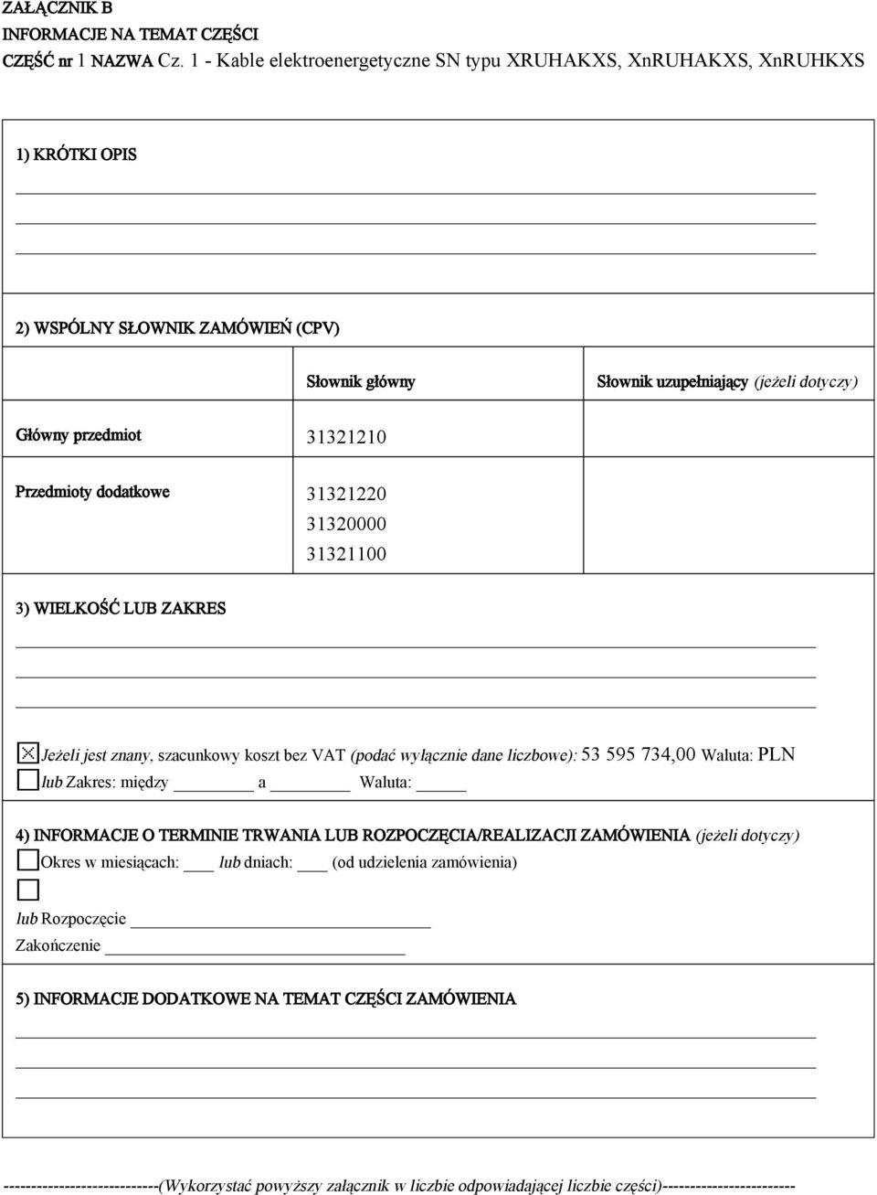 Przedmioty dodatkowe 31321220 31320000 31321100 3) WIELKOŚĆ LUB ZAKRES Jeżeli jest znany, szacunkowy koszt bez VAT (podać wyłącznie dane liczbowe): 53 595 734,00 Waluta: PLN lub Zakres: między a