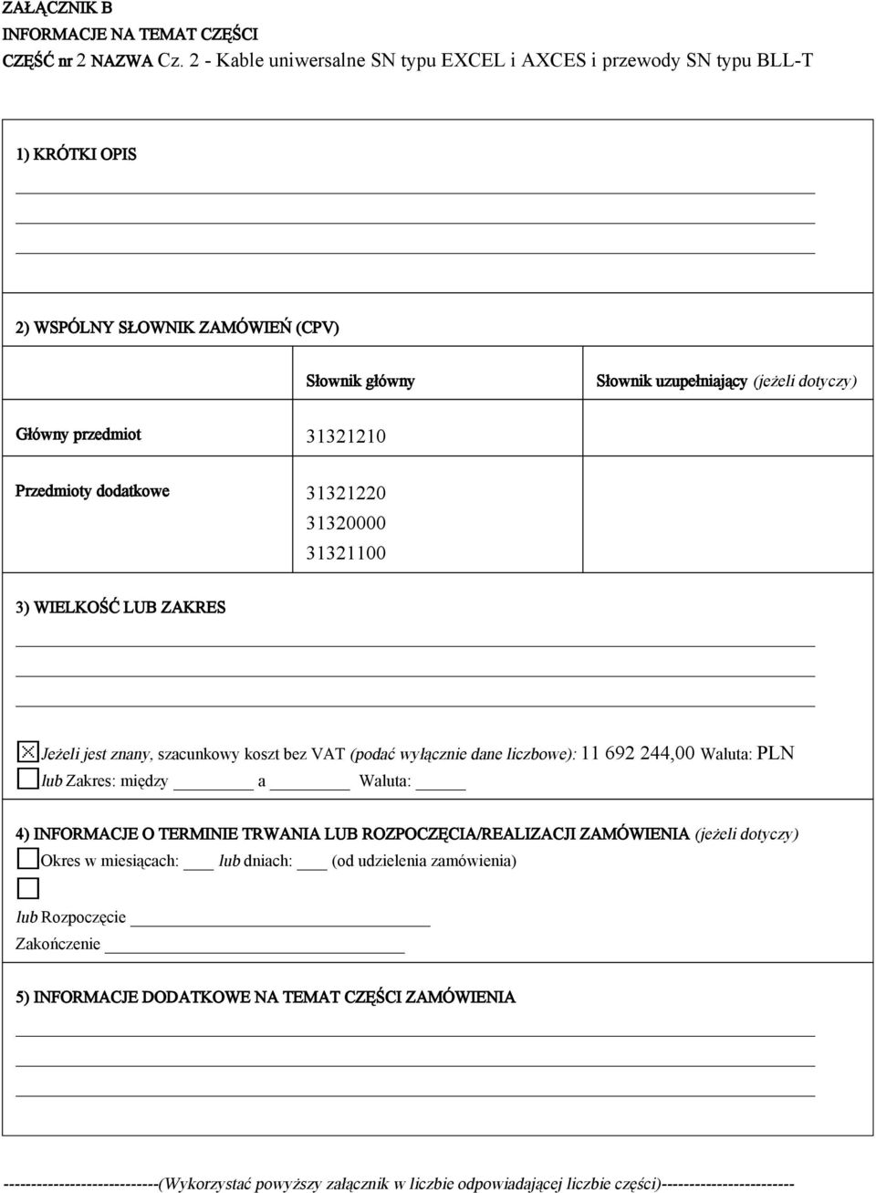 Przedmioty dodatkowe 31321220 31320000 31321100 3) WIELKOŚĆ LUB ZAKRES Jeżeli jest znany, szacunkowy koszt bez VAT (podać wyłącznie dane liczbowe): 11 692 244,00 Waluta: PLN lub Zakres: między a