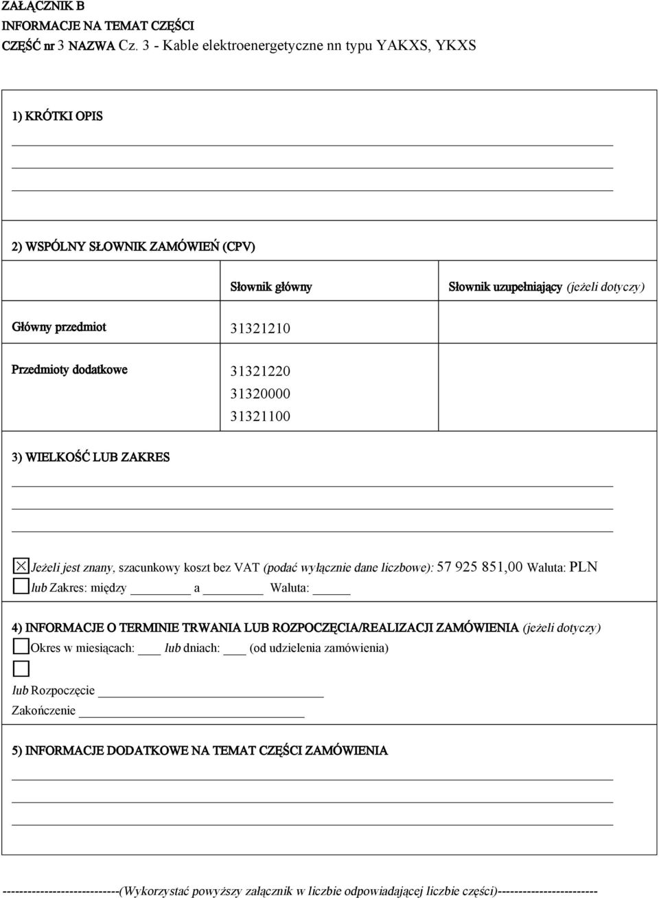 dodatkowe 31321220 31320000 31321100 3) WIELKOŚĆ LUB ZAKRES Jeżeli jest znany, szacunkowy koszt bez VAT (podać wyłącznie dane liczbowe): 57 925 851,00 Waluta: PLN lub Zakres: między a Waluta: 4)