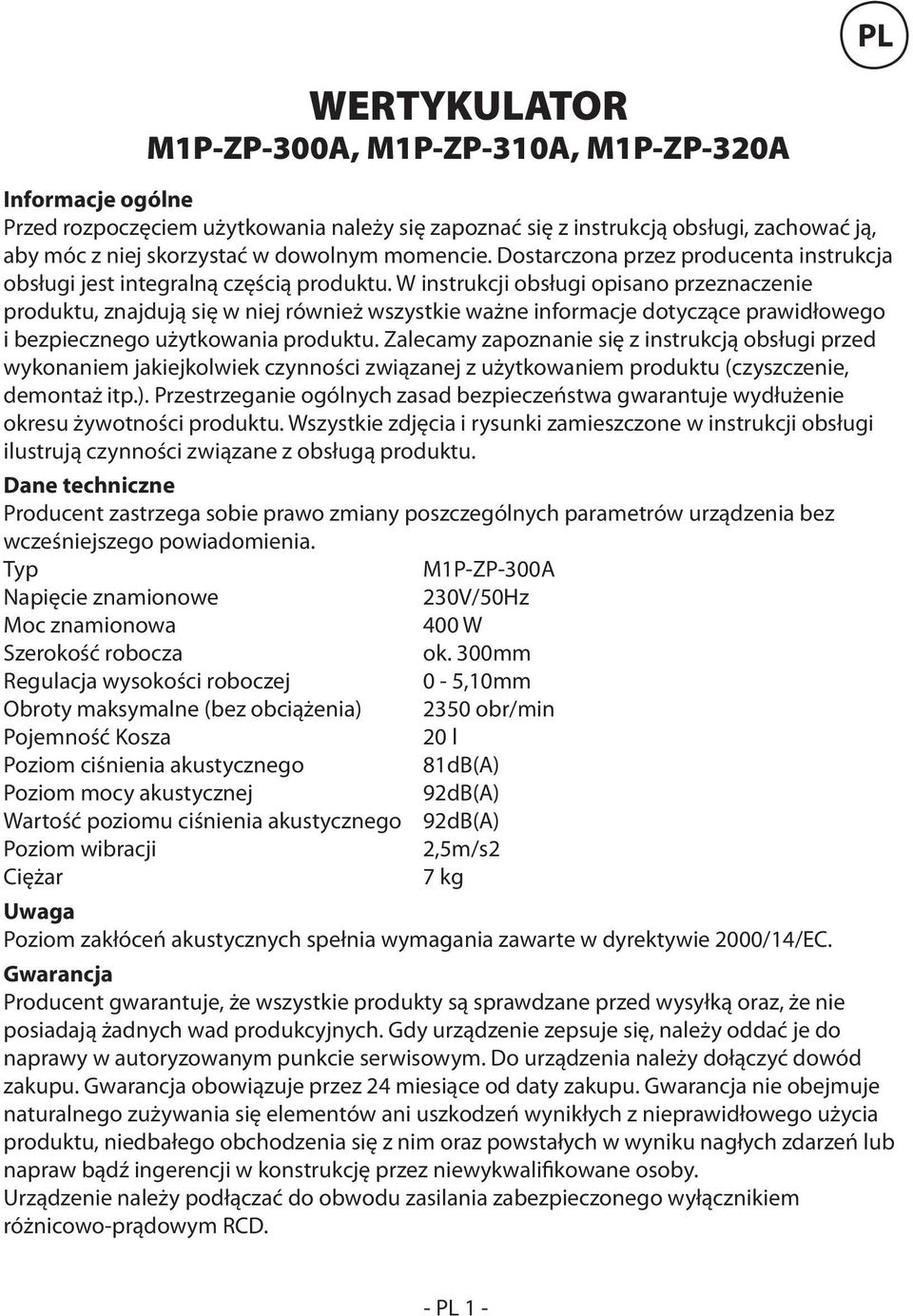 W instrukcji obsługi opisano przeznaczenie produktu, znajdują się w niej również wszystkie ważne informacje dotyczące prawidłowego i bezpiecznego użytkowania produktu.