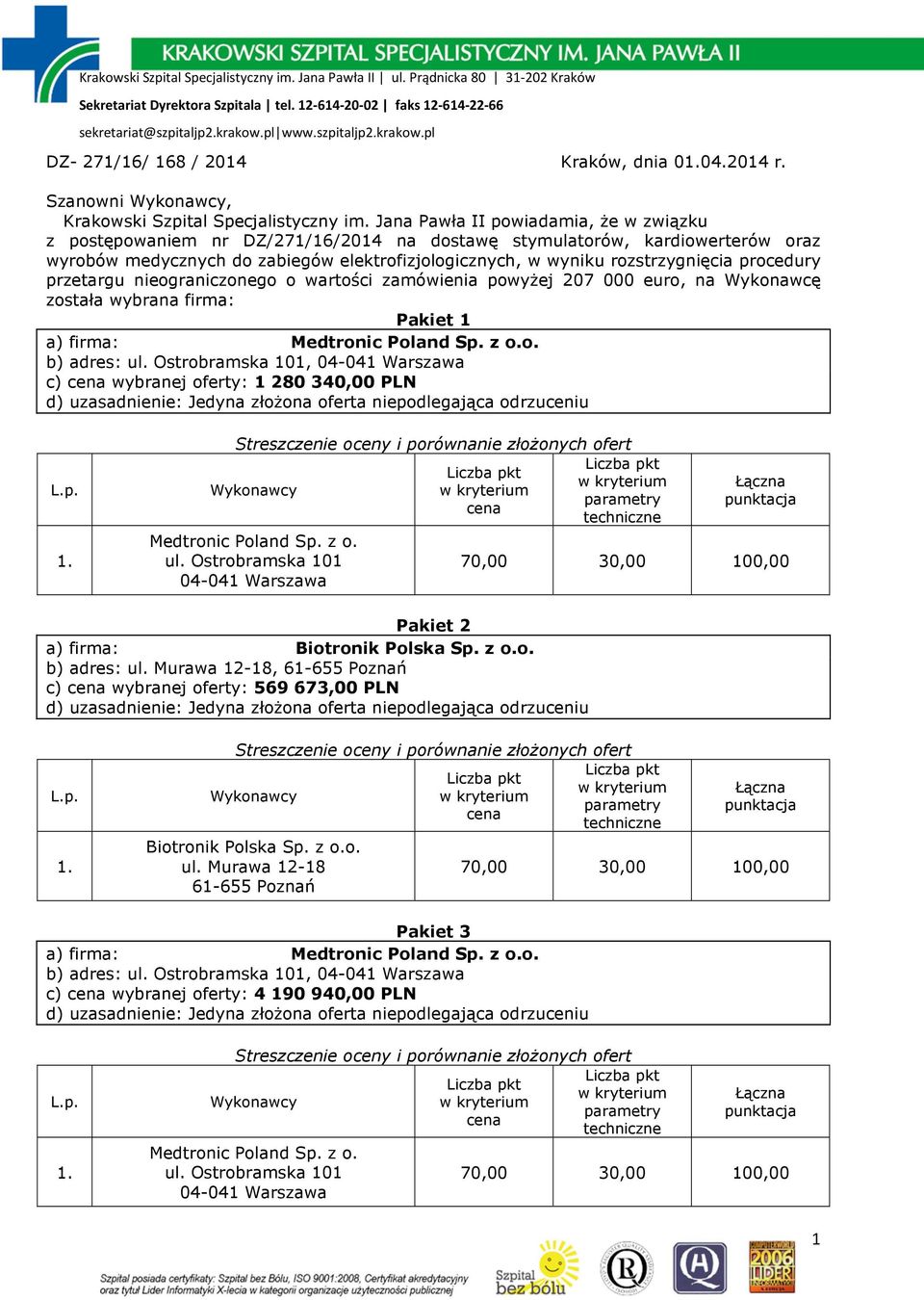 rozstrzygnięcia procedury przetargu nieograniczonego o wartości zamówienia powyżej 207 000 euro, na Wykonawcę została wybrana firma: Pakiet 1 a) firma: o.