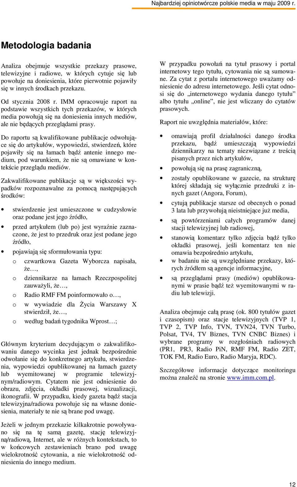 Do raportu są kwalifikowane publikacje odwołujące się do artykułów, wypowiedzi, stwierdzeń, które pojawiły się na łamach bądź antenie innego medium, pod warunkiem, Ŝe nie są omawiane w kontekście